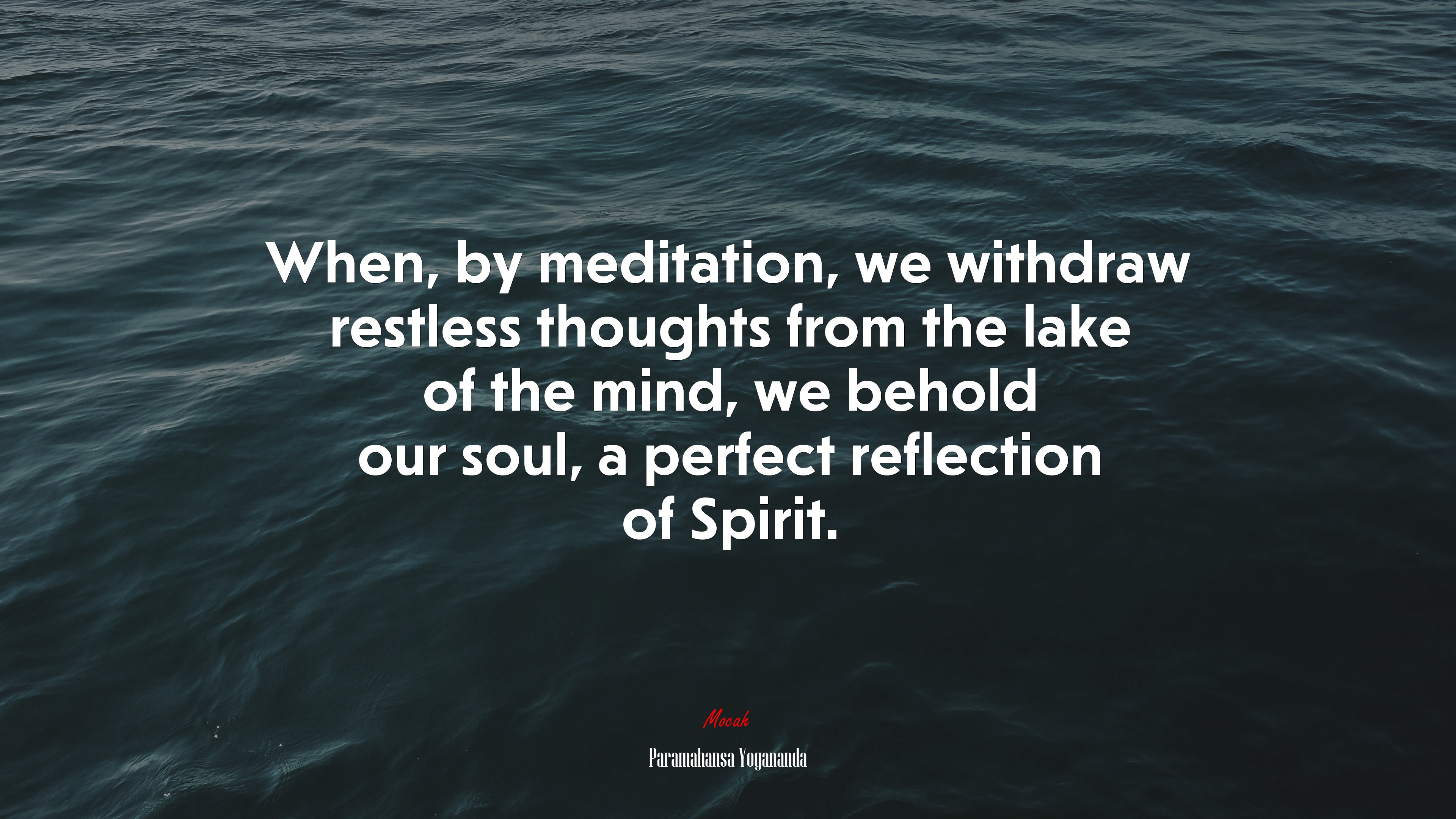 When, by meditation, we withdraw restless thoughts from the lake of the mind, we behold our soul, a perfect reflection of Spirit. | Paramahansa Yogananda quote HD Wallpaper