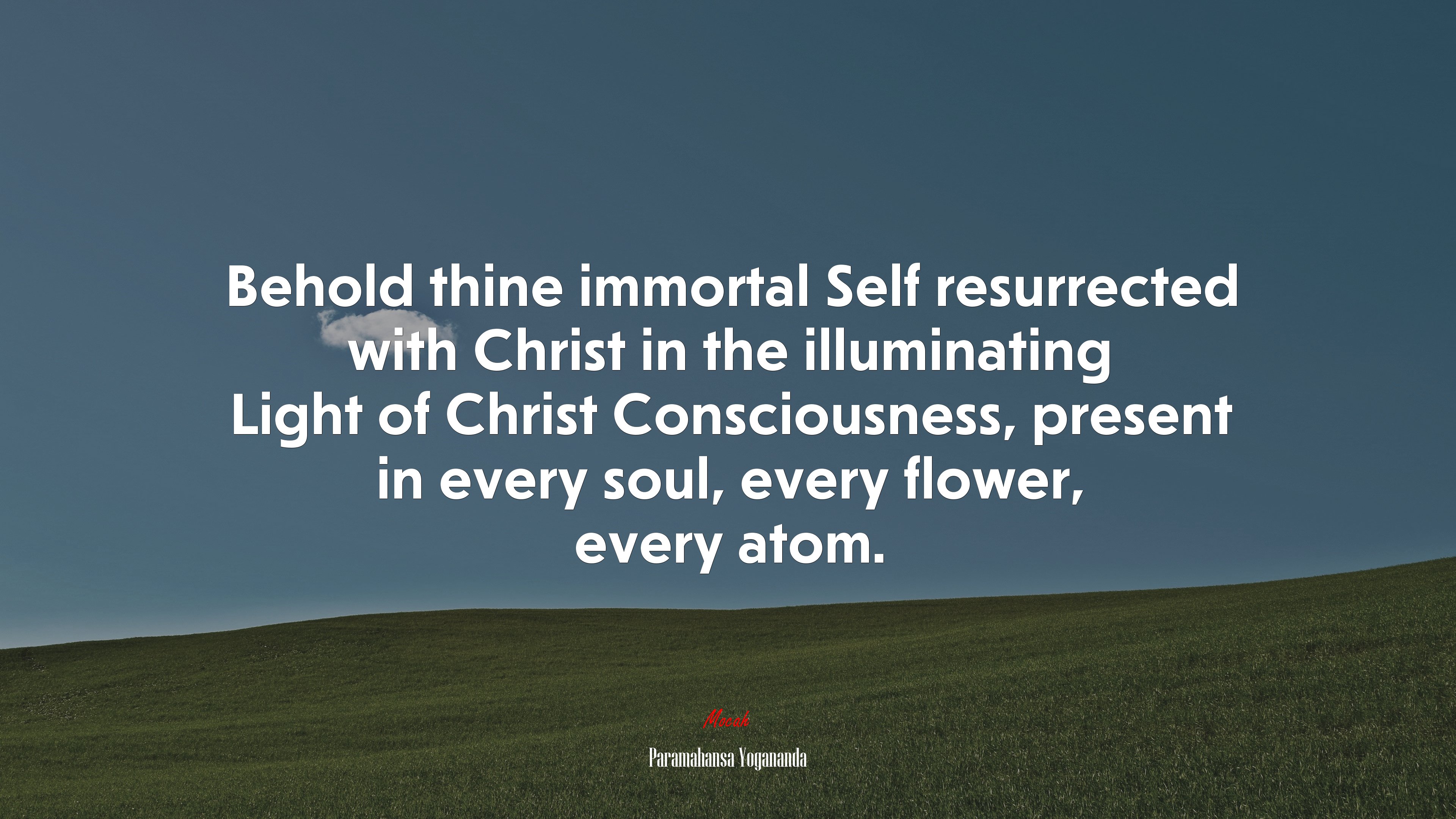 Behold thine immortal Self resurrected with Christ in the illuminating Light of Christ Consciousness, present in every soul, every flower, every atom. | Paramahansa Yogananda quote HD Wallpaper