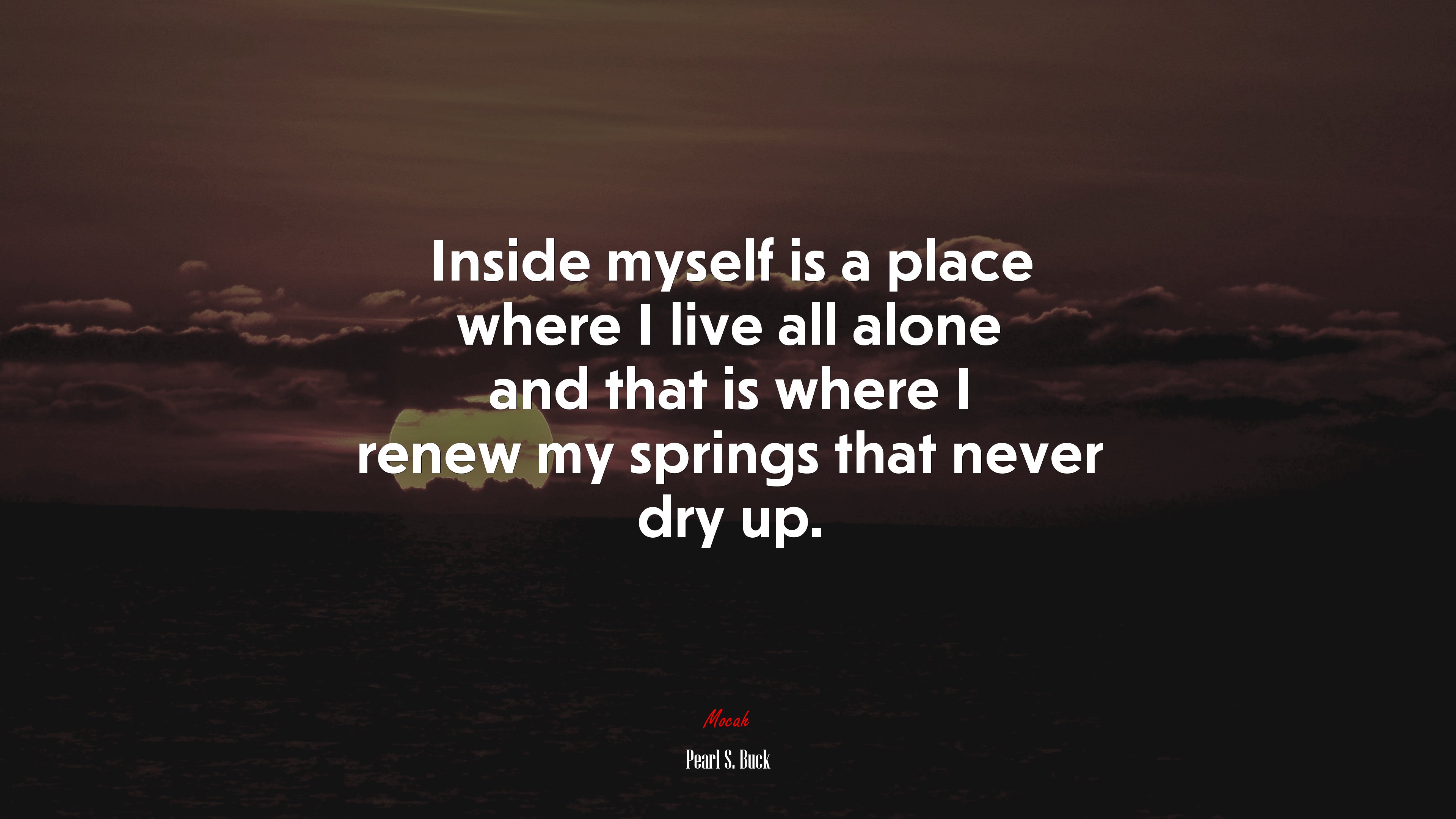 Inside myself is a place where I live all alone and that is where I renew my springs that never dry up. | Pearl S. Buck quote HD Wallpaper