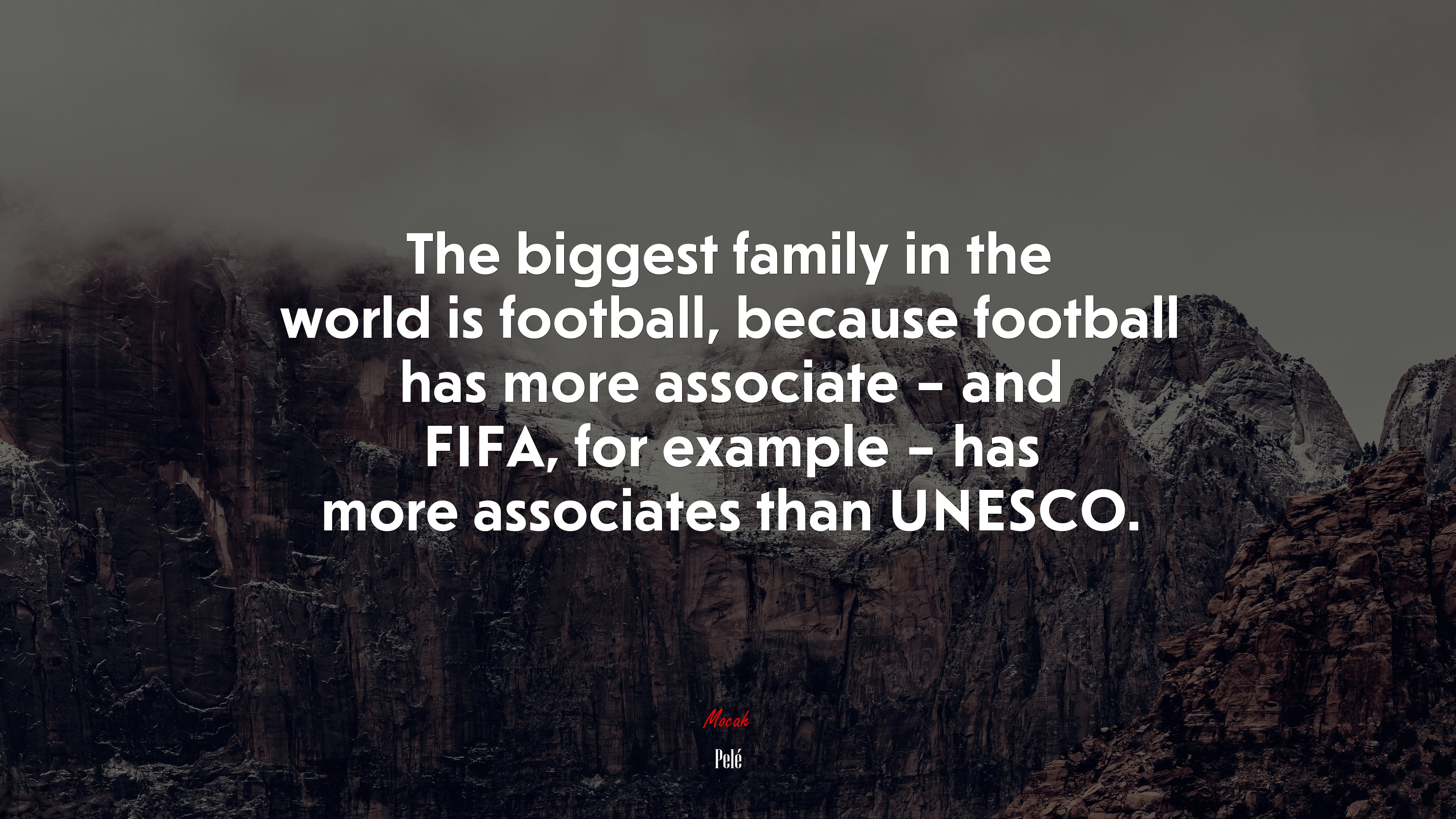 The biggest family in the world is football, because football has more associate – and FIFA, for example – has more associates than UNESCO. | Pelé quote HD Wallpaper