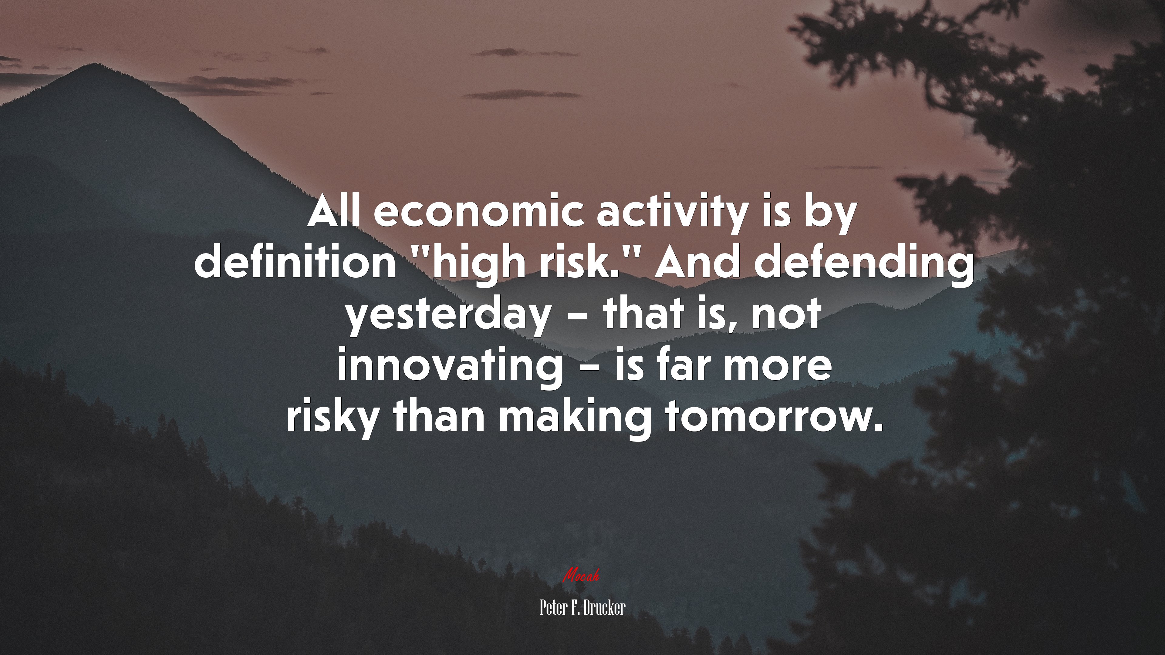 All economic activity is by definition “high risk.” And defending yesterday – that is, not innovating – is far more risky than making tomorrow. | Peter F. Drucker quote HD Wallpaper