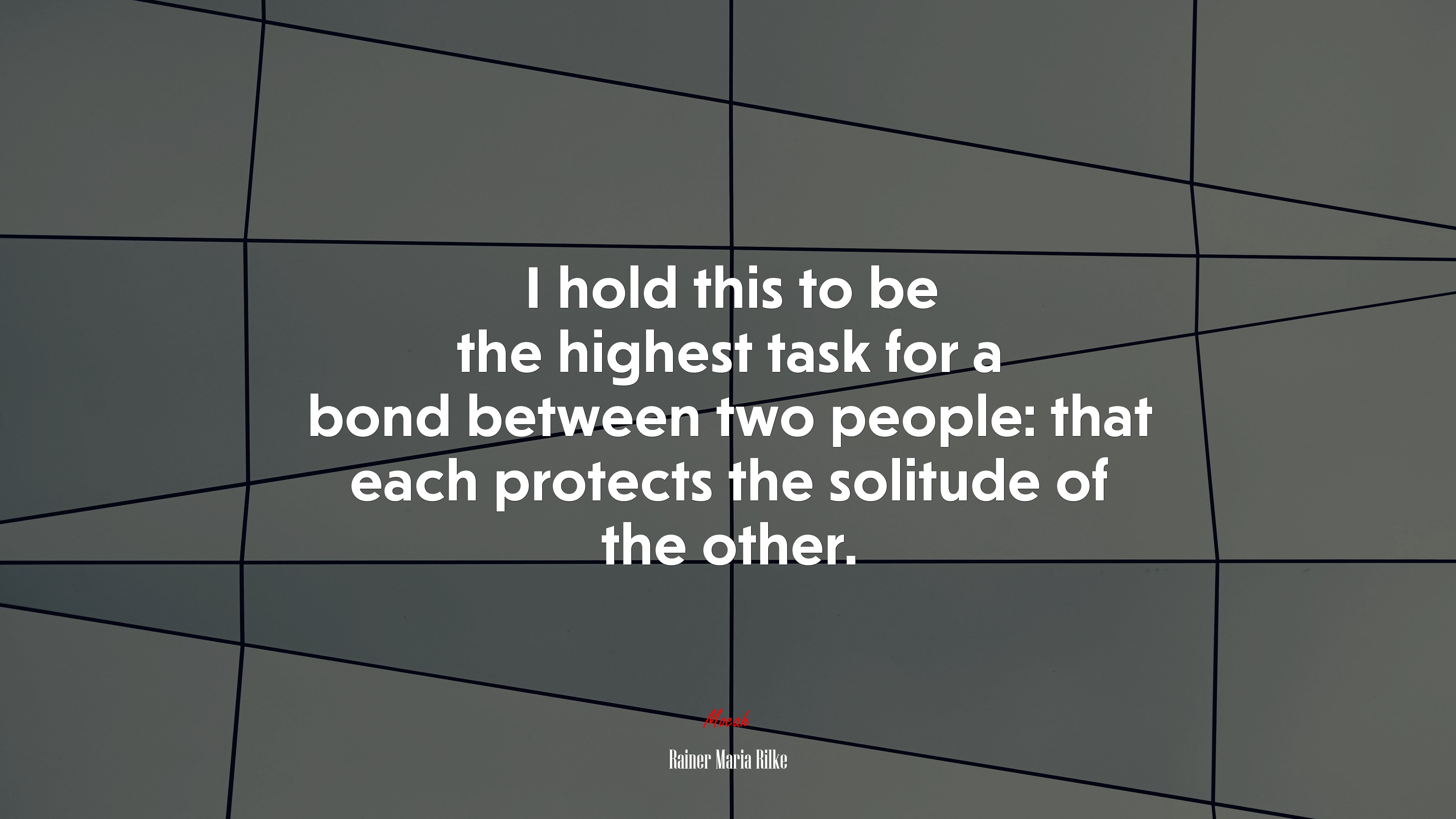 I hold this to be the highest task for a bond between two people: that each protects the solitude of the other. | Rainer Maria Rilke quote HD Wallpaper