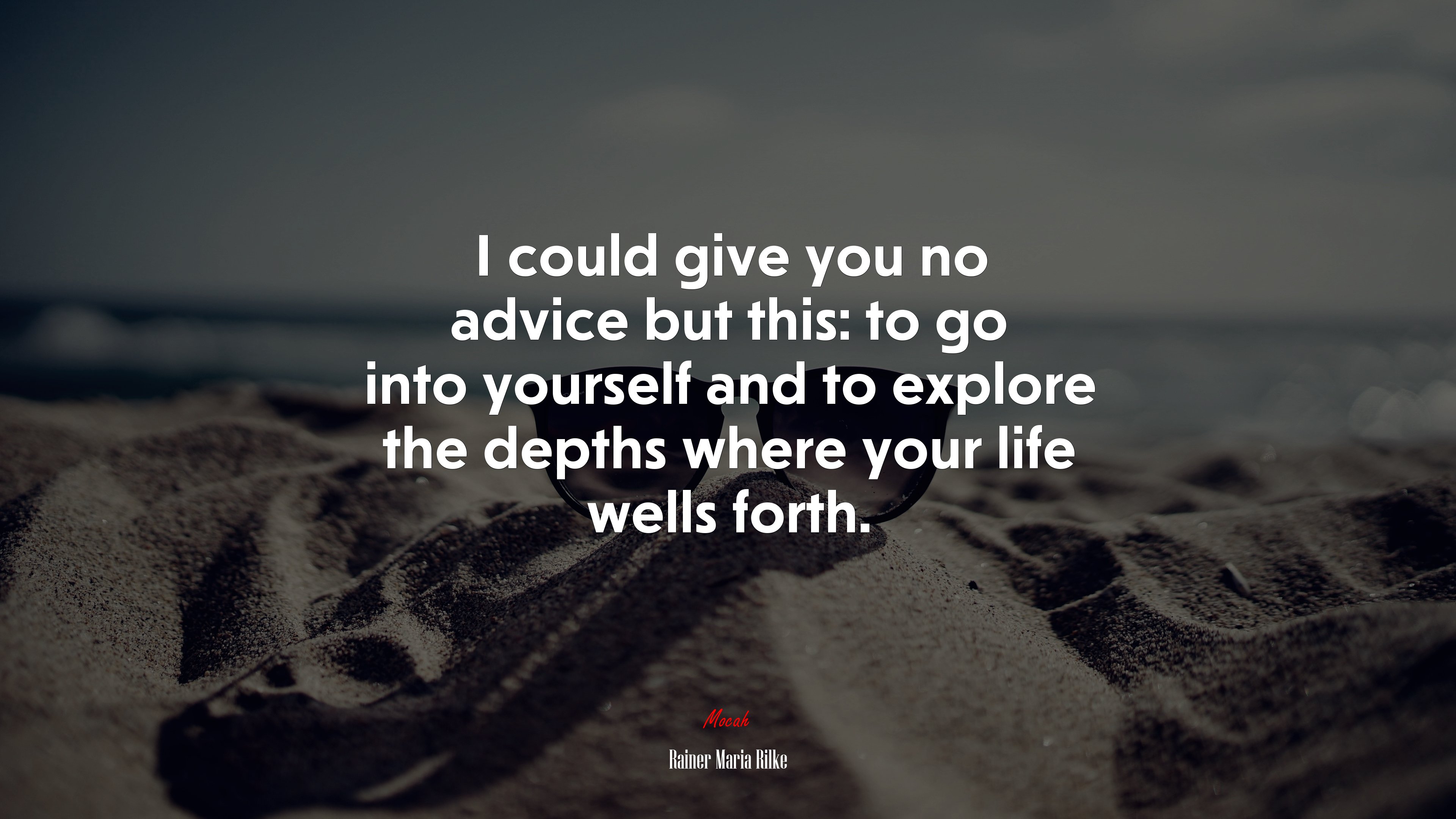 I could give you no advice but this: to go into yourself and to explore the depths where your life wells forth. | Rainer Maria Rilke quote HD Wallpaper