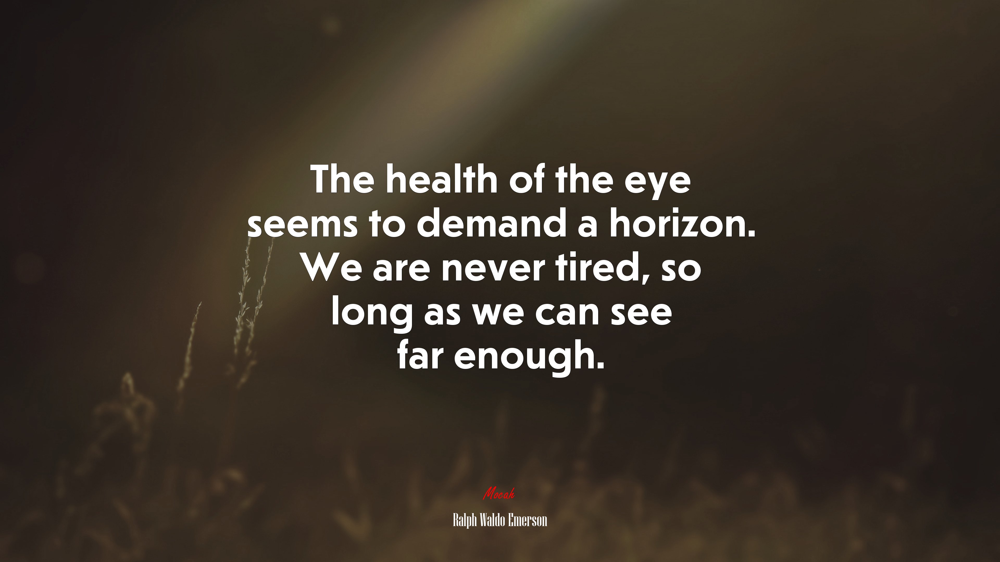 The health of the eye seems to demand a horizon. We are never tired, so long as we can see far enough. | Ralph Waldo Emerson quote HD Wallpaper