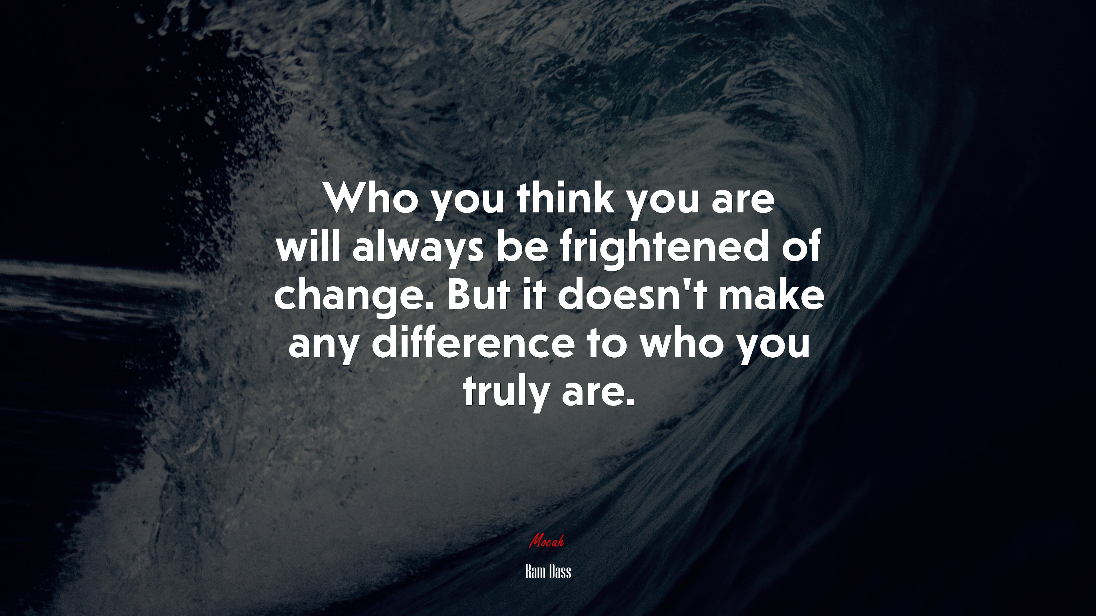 Who you think you are will always be frightened of change. But it doesn’t make any difference to who you truly are. | Ram Dass quote HD Wallpaper