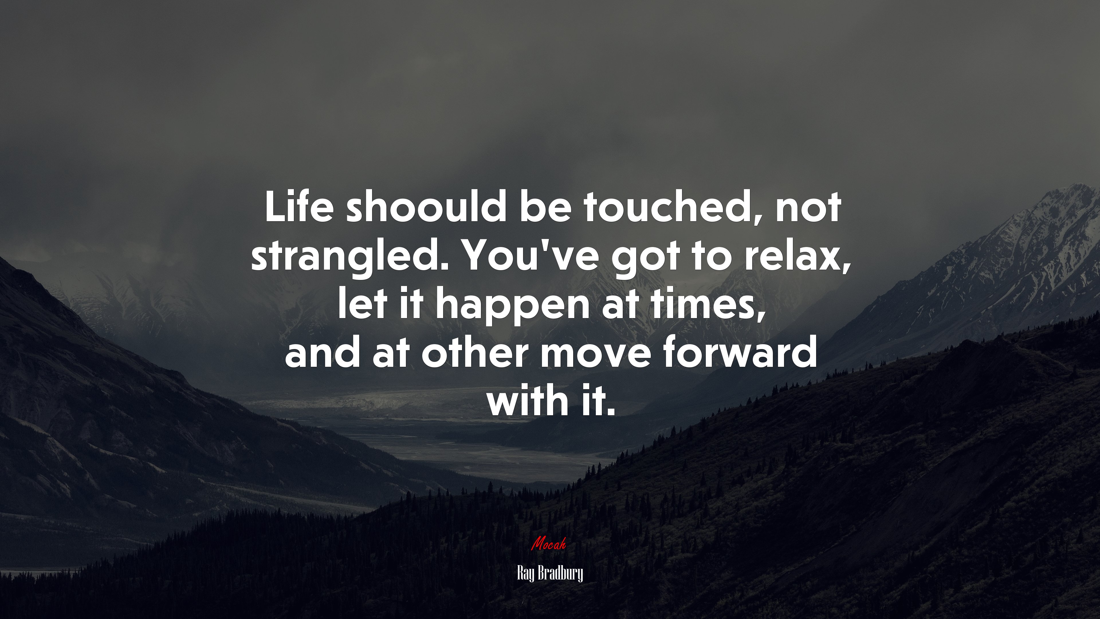 Life shoould be touched, not strangled. You’ve got to relax, let it happen at times, and at other move forward with it. | Ray Bradbury quote HD Wallpaper