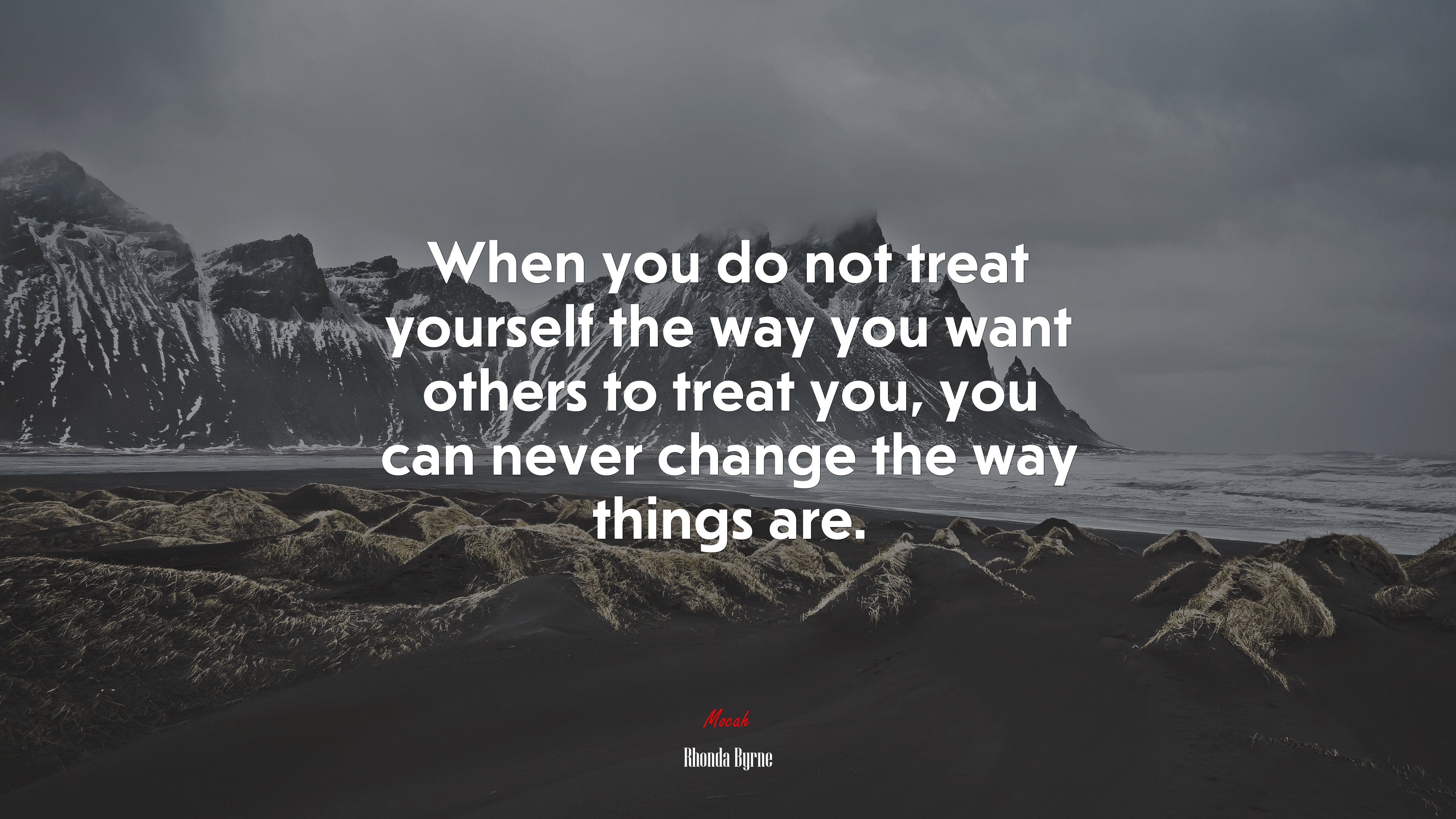 When you do not treat yourself the way you want others to treat you, you can never change the way things are. | Rhonda Byrne quote HD Wallpaper