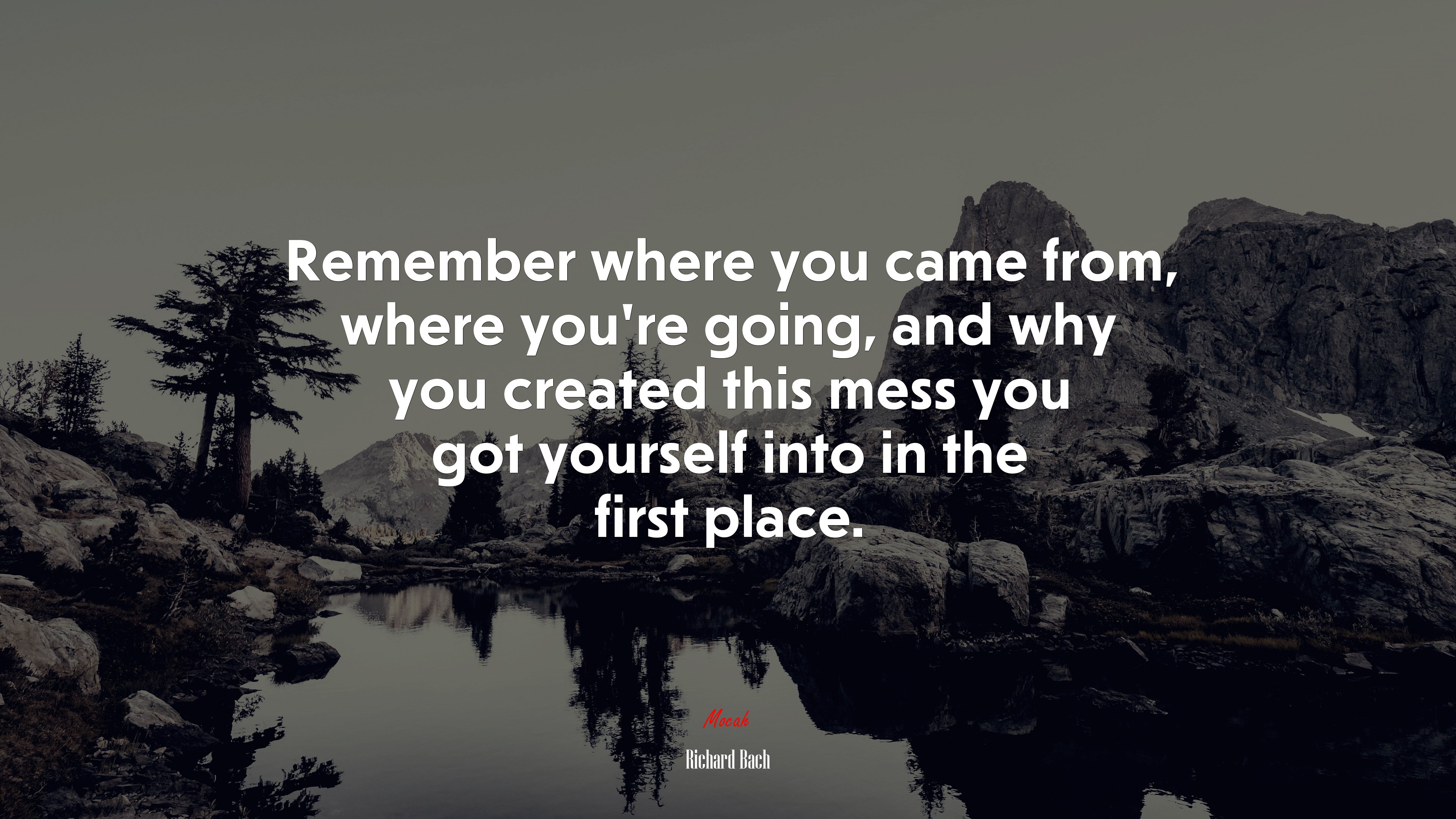 Remember where you came from, where you’re going, and why you created this mess you got yourself into in the first place. | Richard Bach quote HD Wallpaper