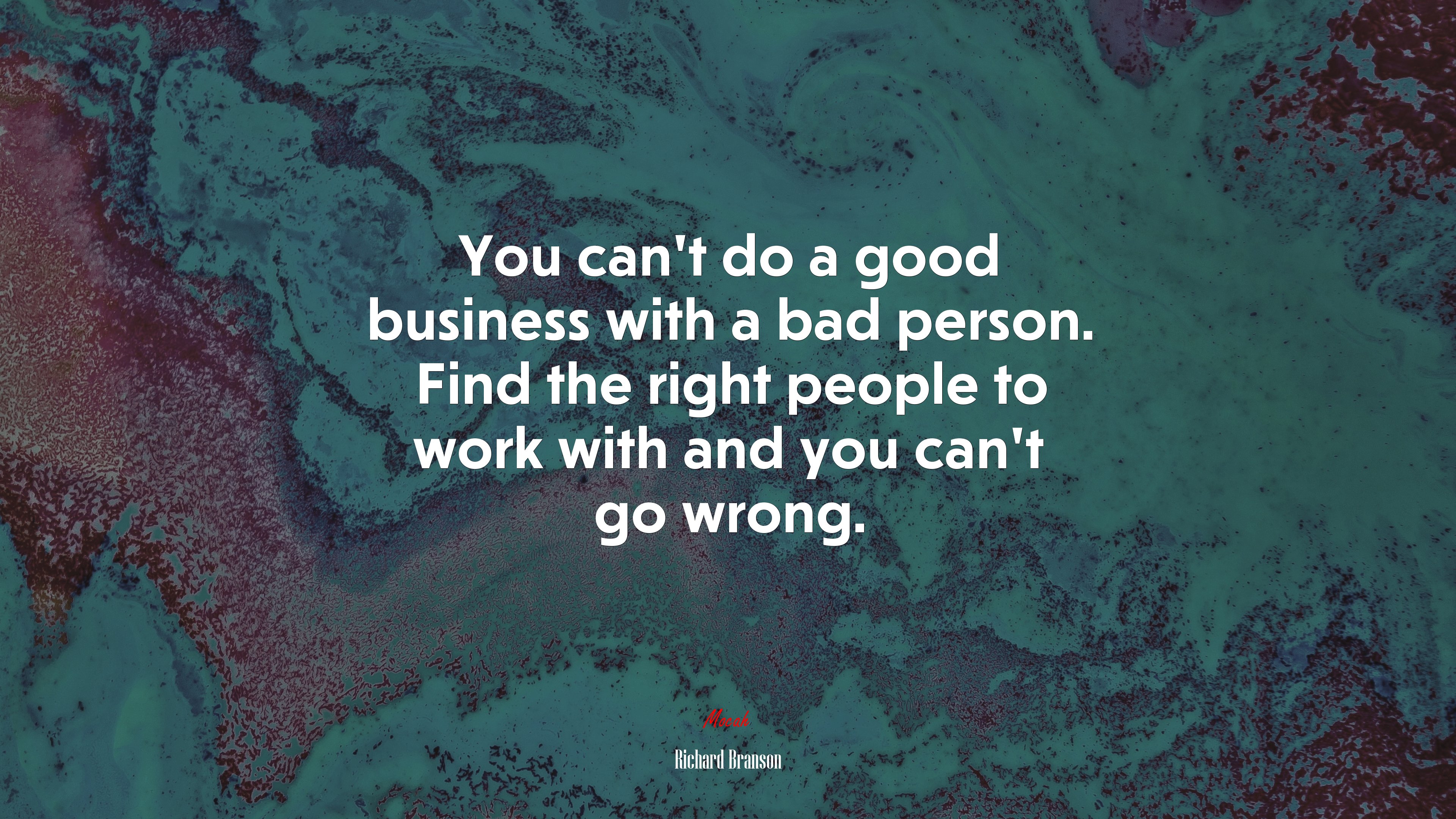 You can’t do a good business with a bad person. Find the right people to work with and you can’t go wrong. | Richard Branson quote HD Wallpaper