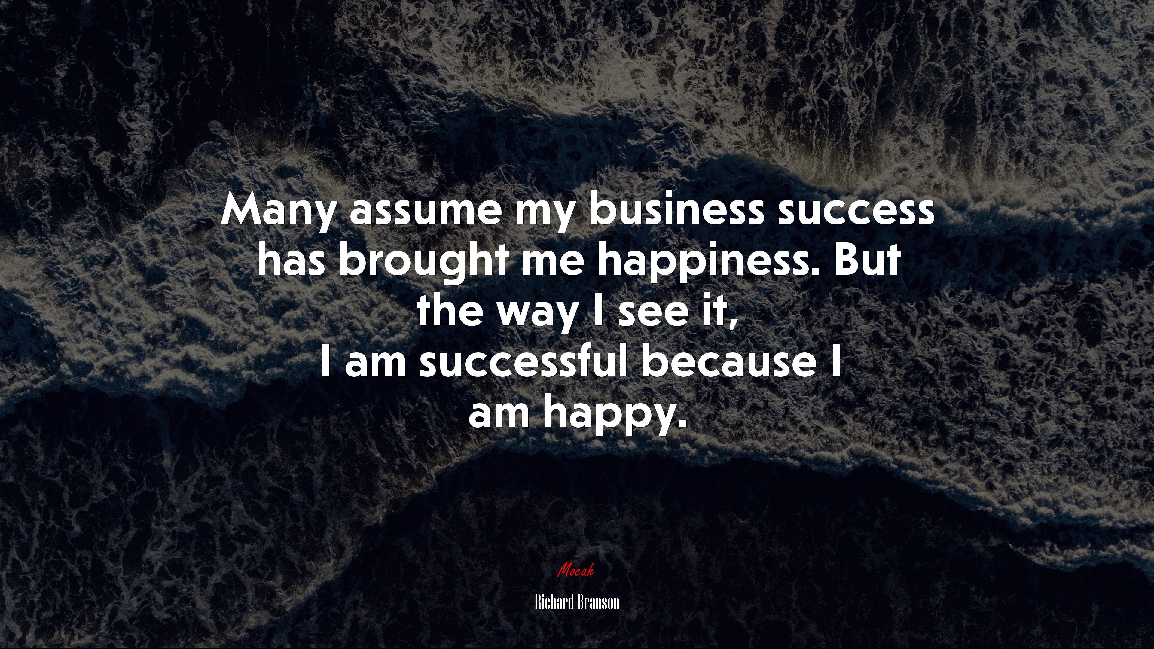 Many assume my business success has brought me happiness. But the way I see it, I am successful because I am happy. | Richard Branson quote HD Wallpaper