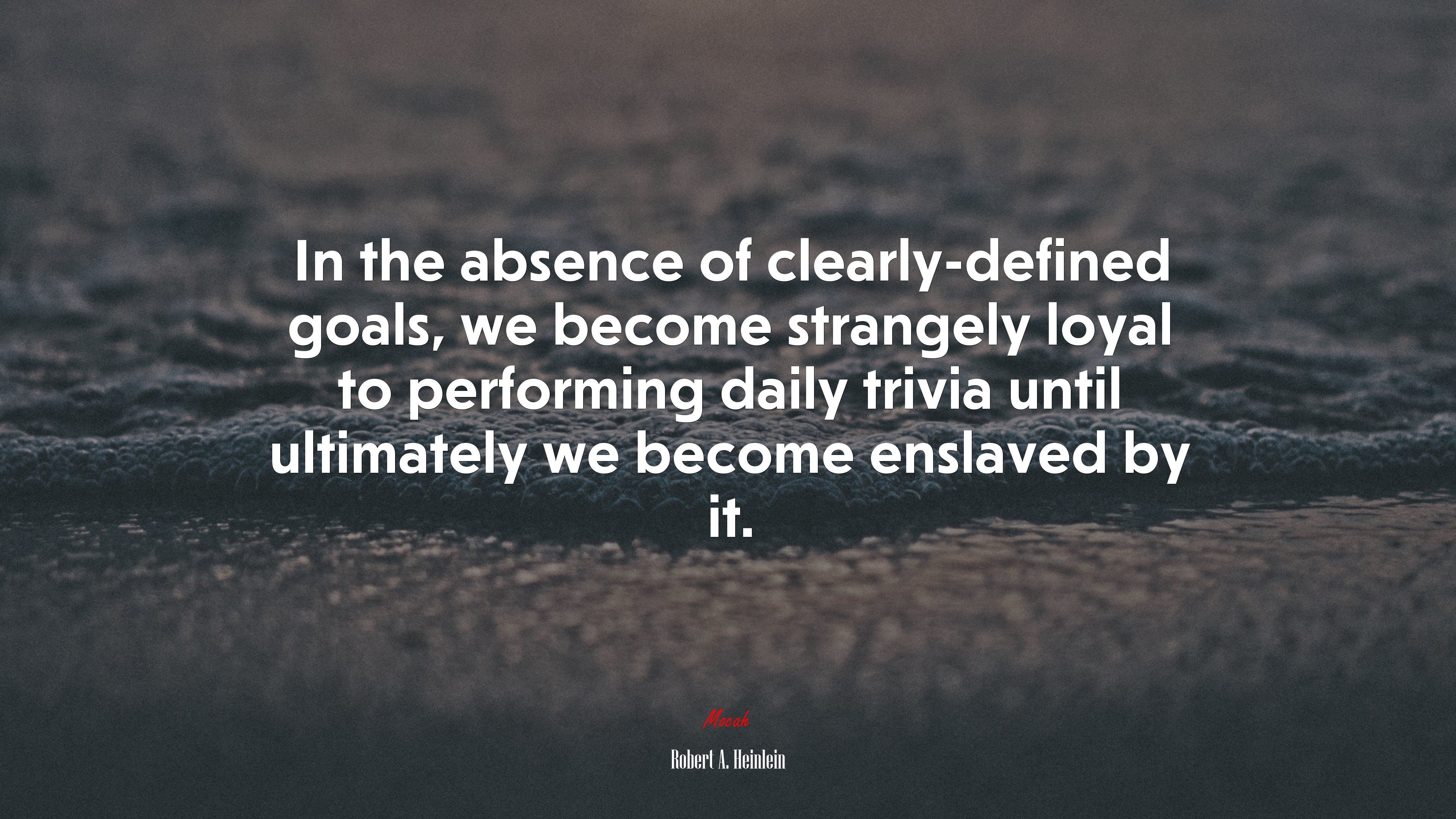 In the absence of clearly-defined goals, we become strangely loyal to performing daily trivia until ultimately we become enslaved by it. | Robert A. Heinlein quote HD Wallpaper