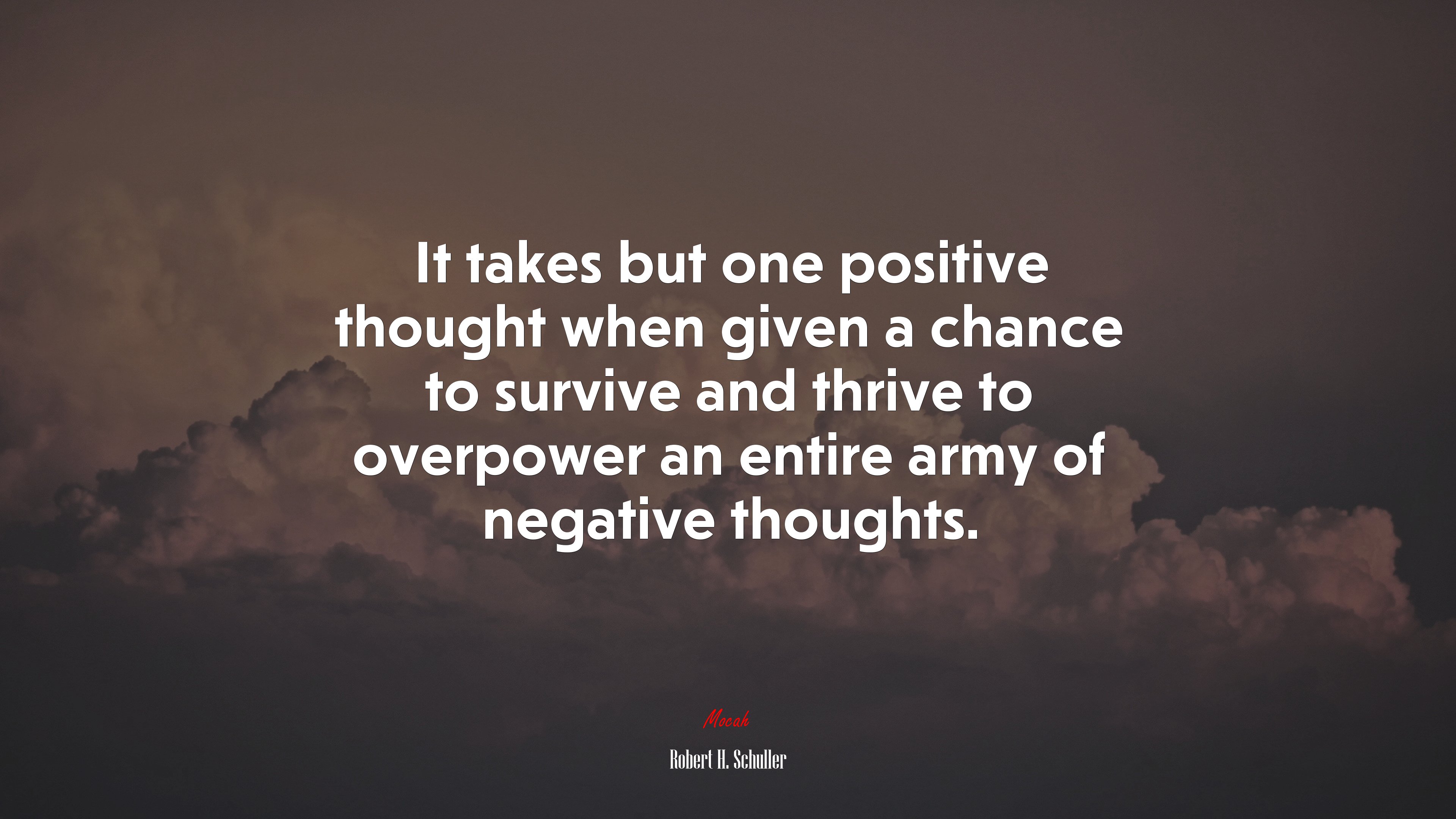 It takes but one positive thought when given a chance to survive and thrive to overpower an entire army of negative thoughts. | Robert H. Schuller quote HD Wallpaper