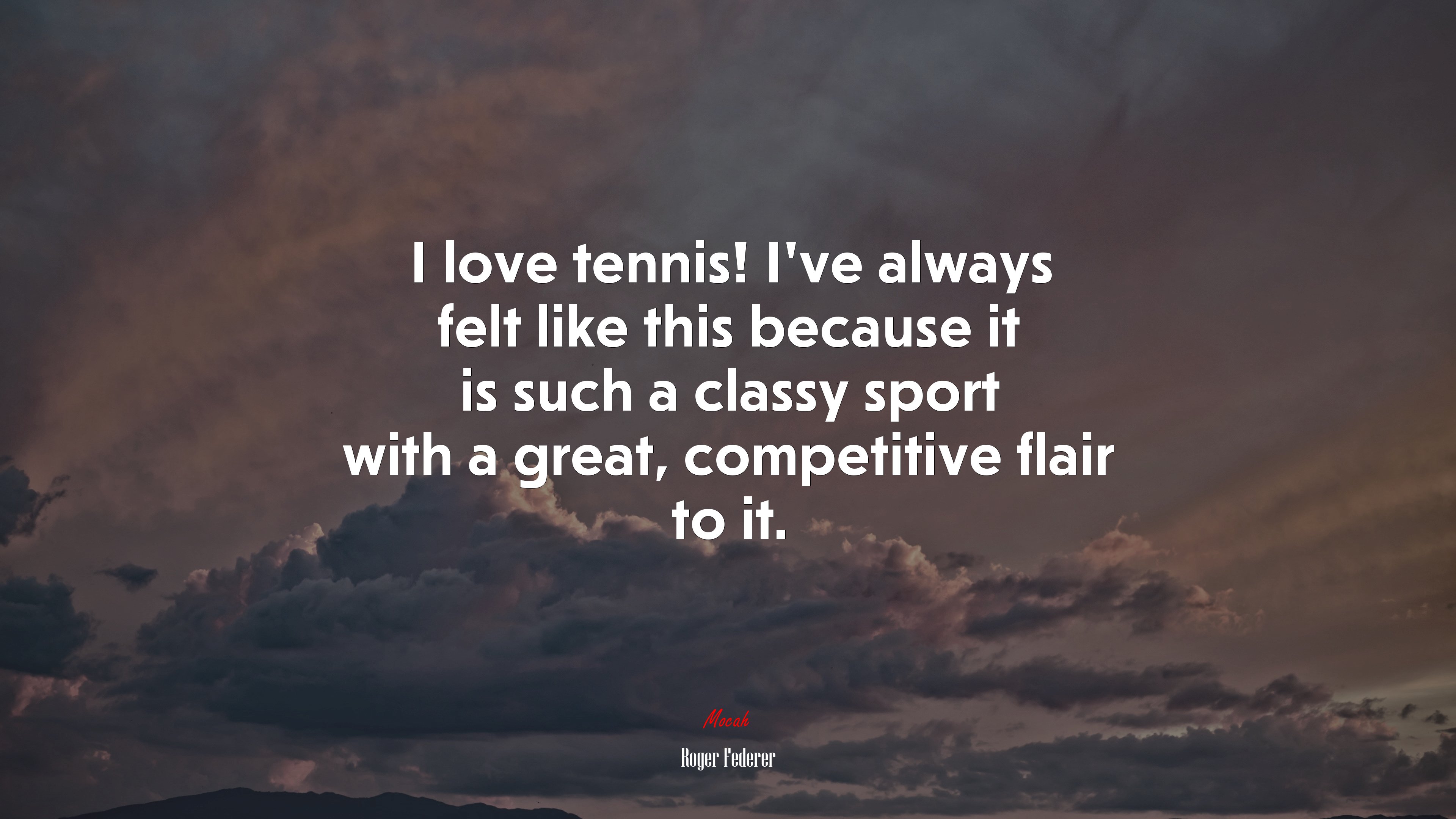 I love tennis! I’ve always felt like this because it is such a classy sport with a great, competitive flair to it. | Roger Federer quote HD Wallpaper