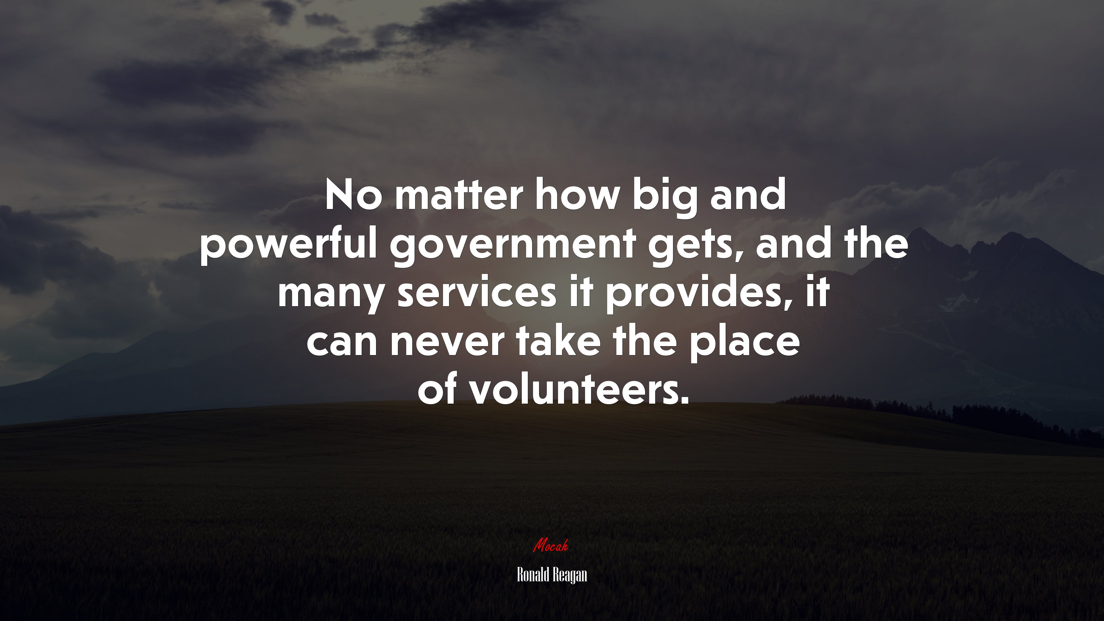 No matter how big and powerful government gets, and the many services it provides, it can never take the place of volunteers. | Ronald Reagan quote HD Wallpaper