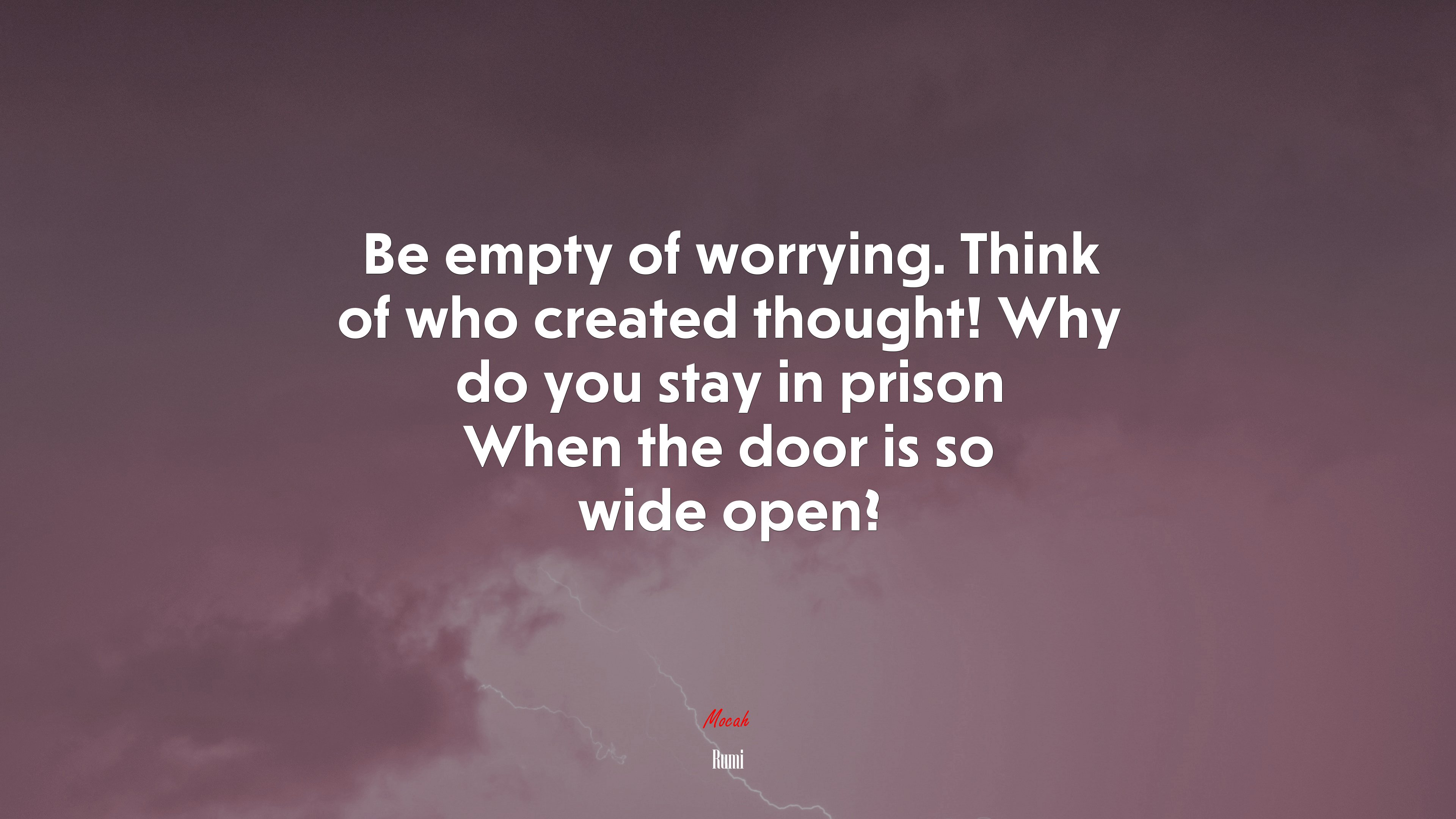 Be empty of worrying. Think of who created thought! Why do you stay in prison When the door is so wide open? | Rumi quote HD Wallpaper