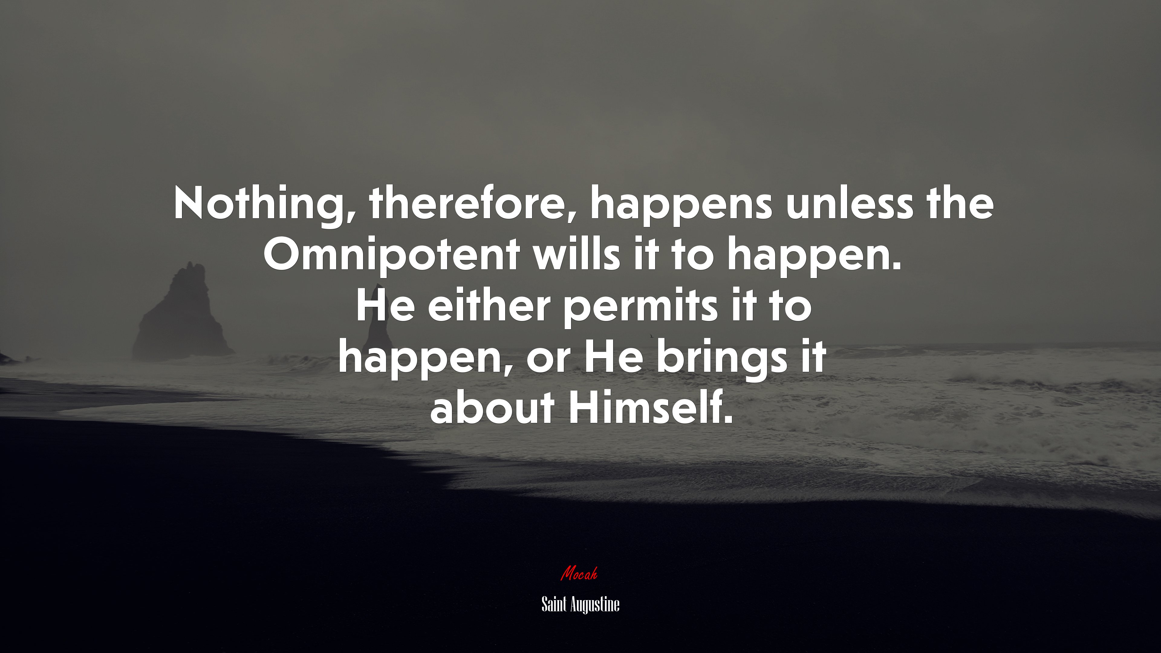 Nothing, therefore, happens unless the Omnipotent wills it to happen. He either permits it to happen, or He brings it about Himself. | Saint Augustine quote HD Wallpaper
