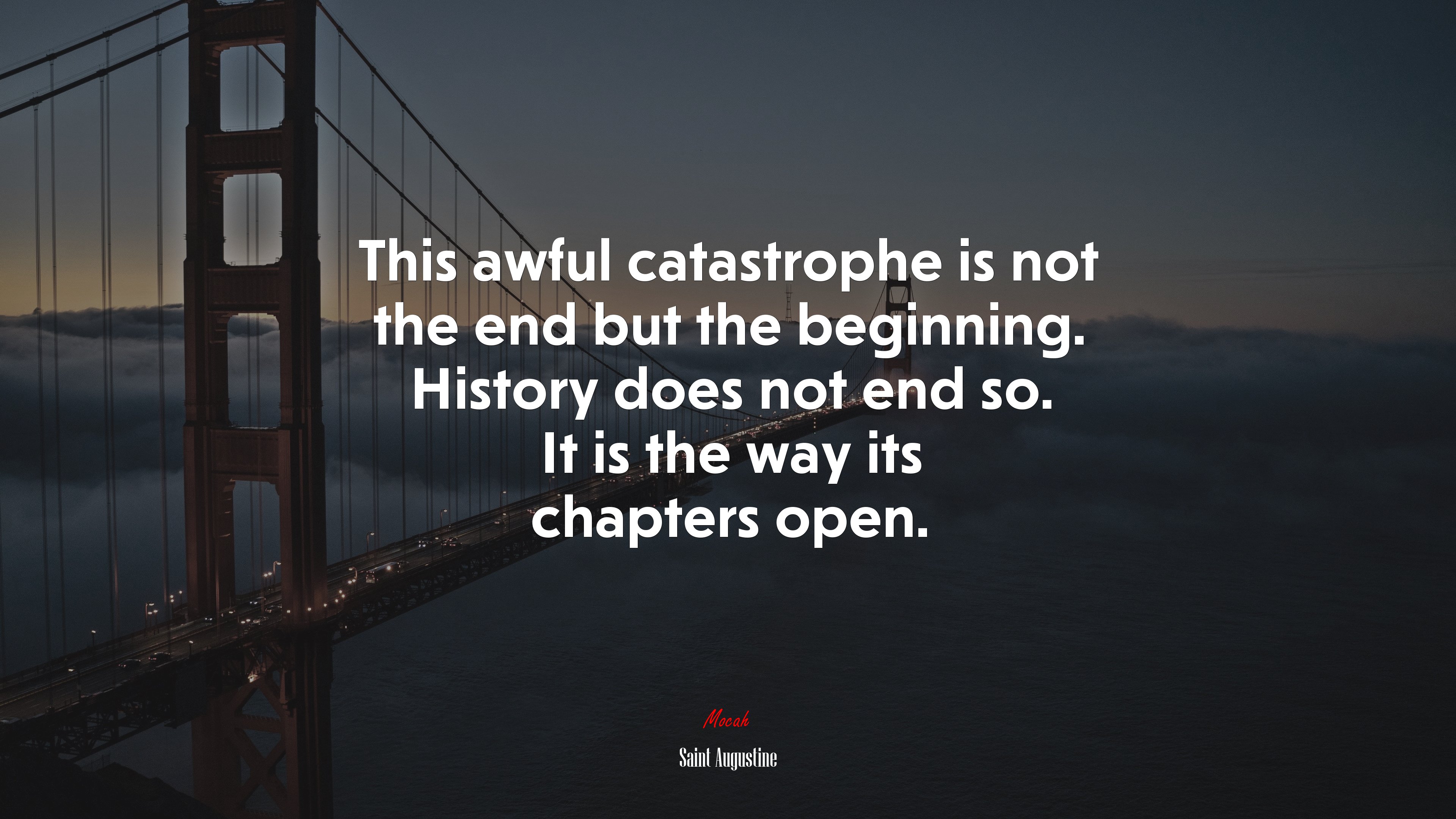 This awful catastrophe is not the end but the beginning. History does not end so. It is the way its chapters open. | Saint Augustine quote HD Wallpaper