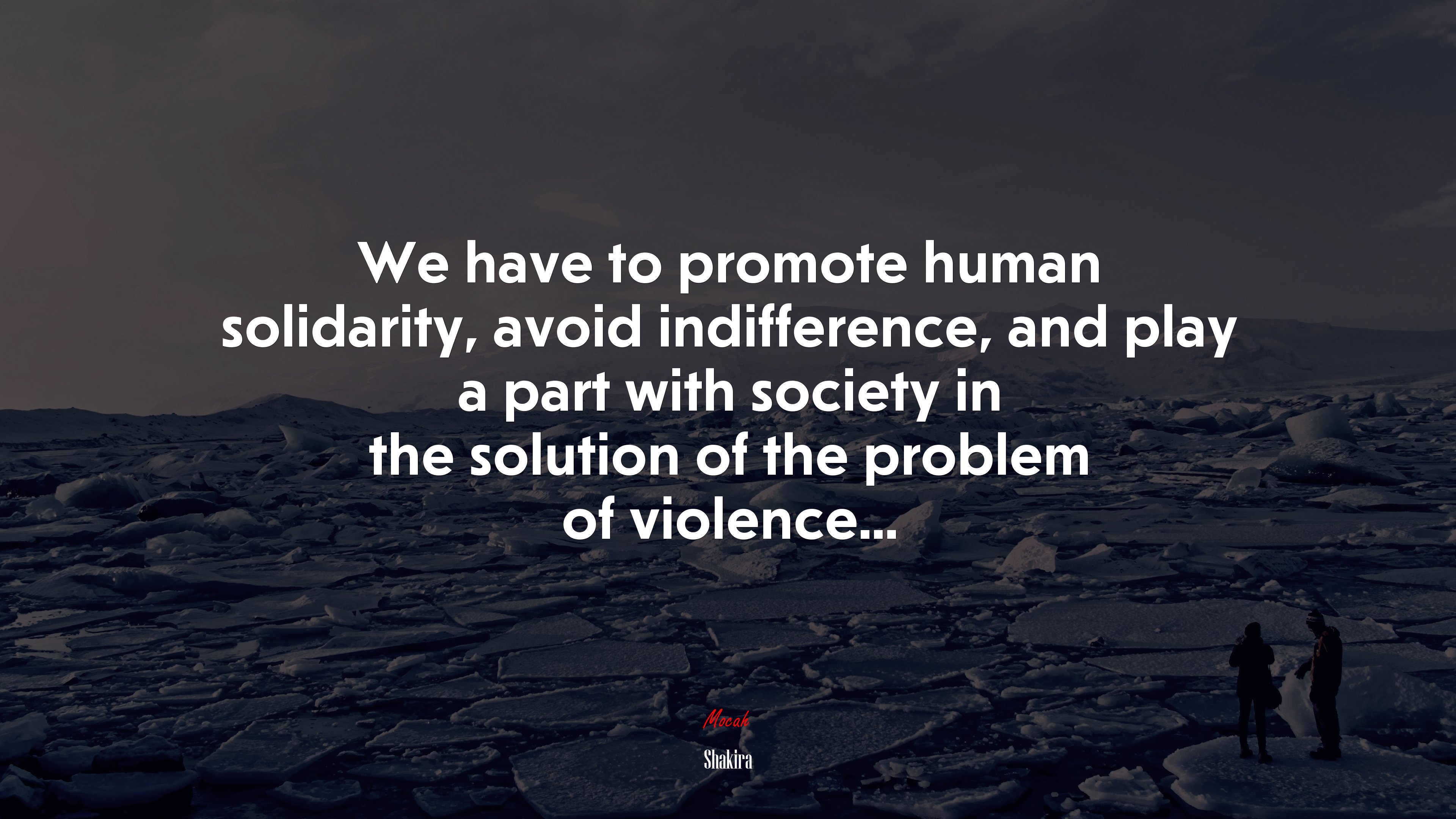 We have to promote human solidarity, avoid indifference, and play a part with society in the solution of the problem of violence... | Shakira quote HD Wallpaper