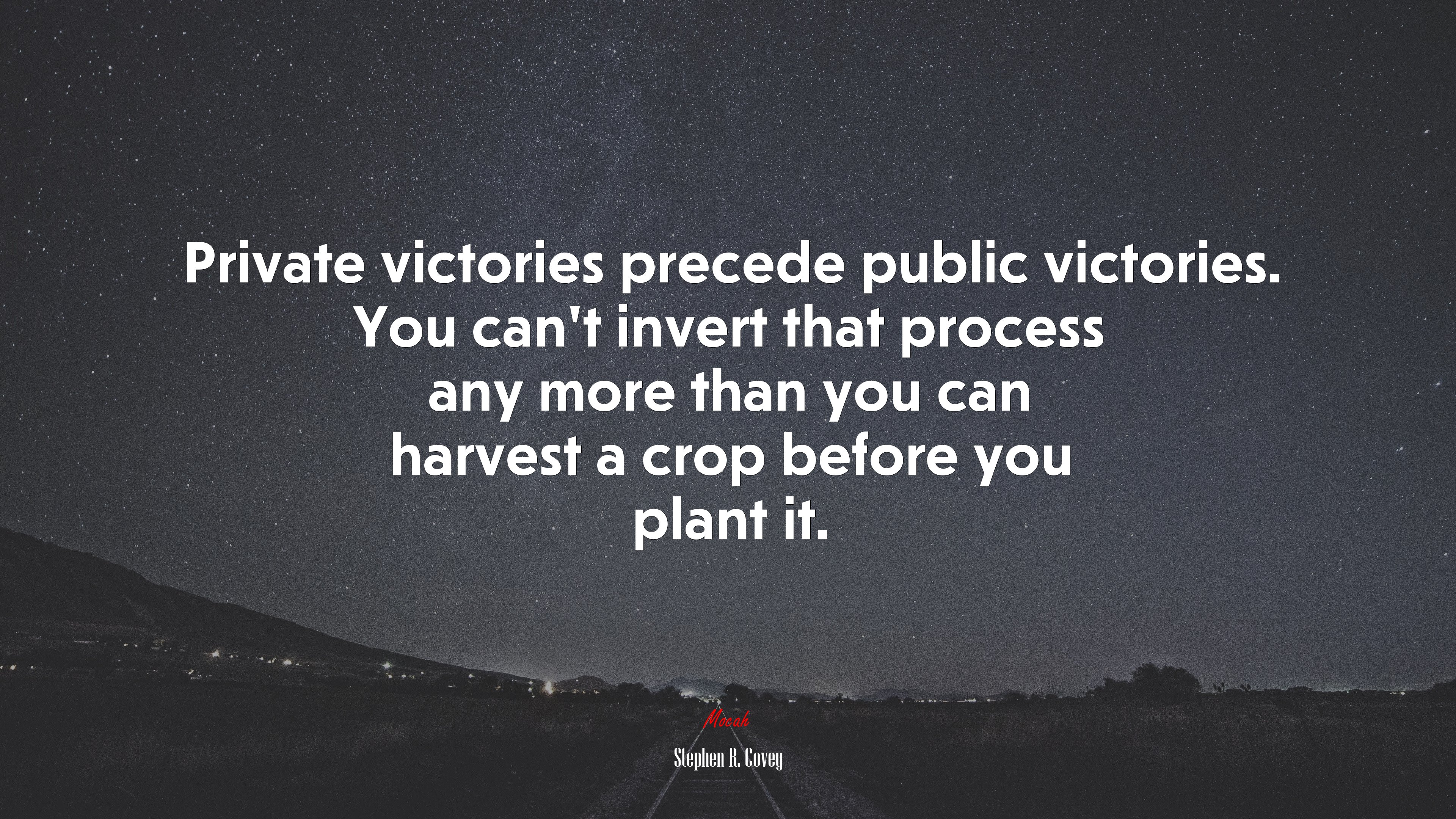 Private victories precede public victories. You can’t invert that process any more than you can harvest a crop before you plant it. | Stephen R. Covey quote HD Wallpaper