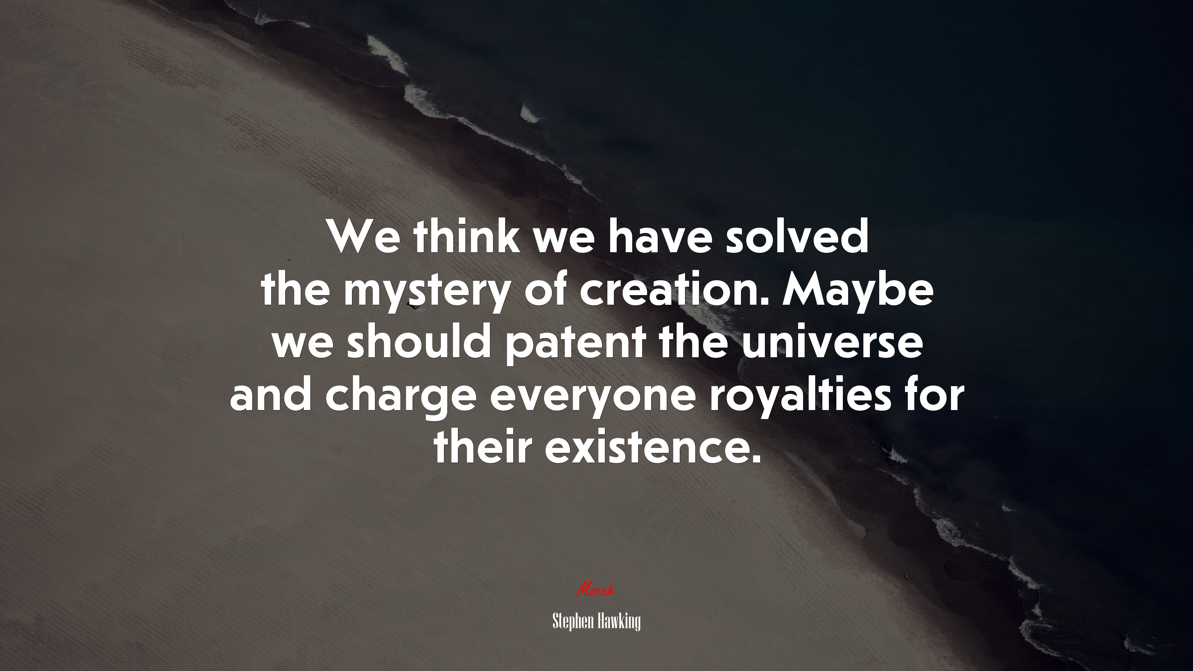 We think we have solved the mystery of creation. Maybe we should patent the universe and charge everyone royalties for their existence. | Stephen Hawking quote HD Wallpaper