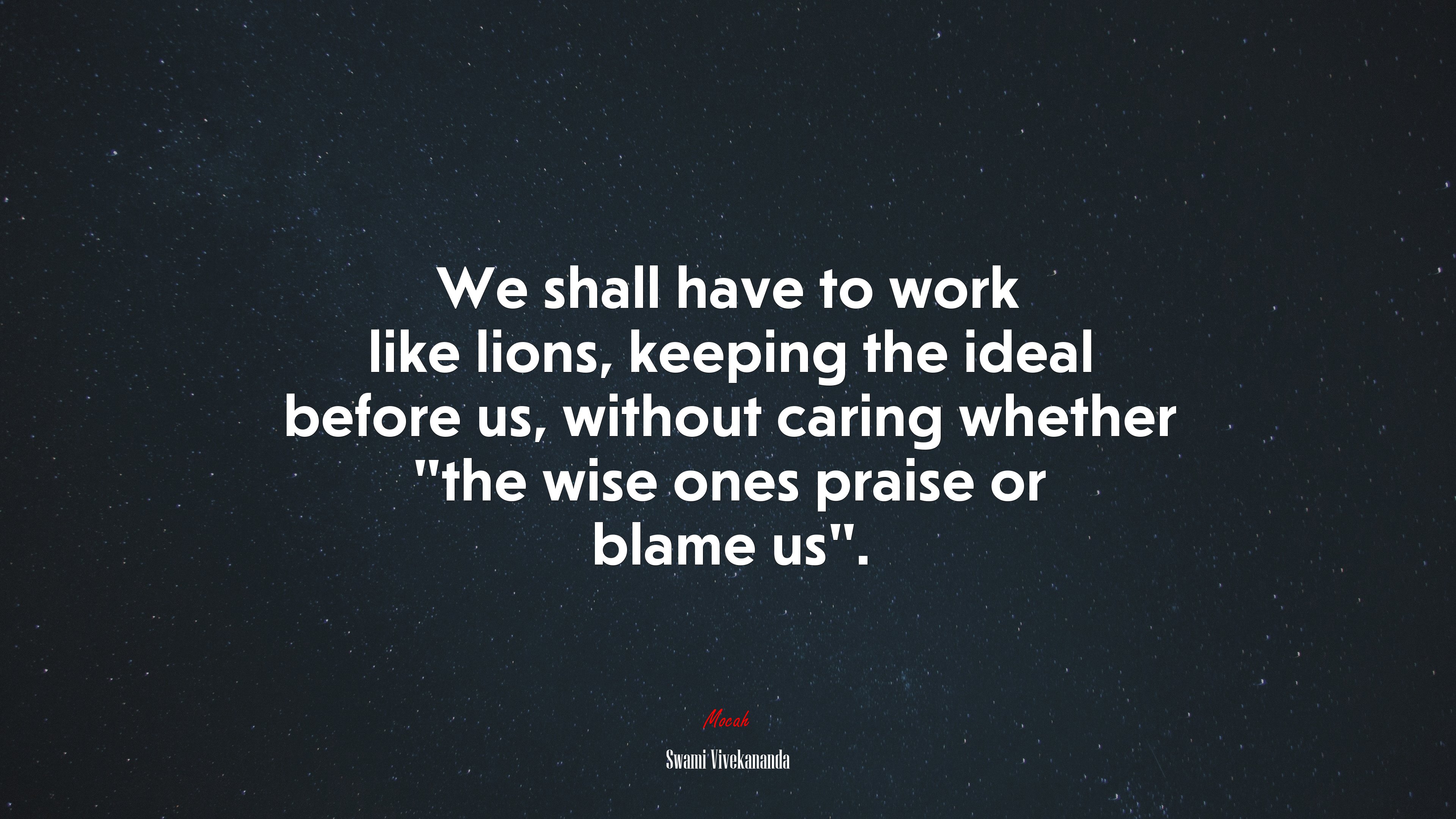 We shall have to work like lions, keeping the ideal before us, without caring whether “the wise ones praise or blame us”. | Swami Vivekananda quote HD Wallpaper