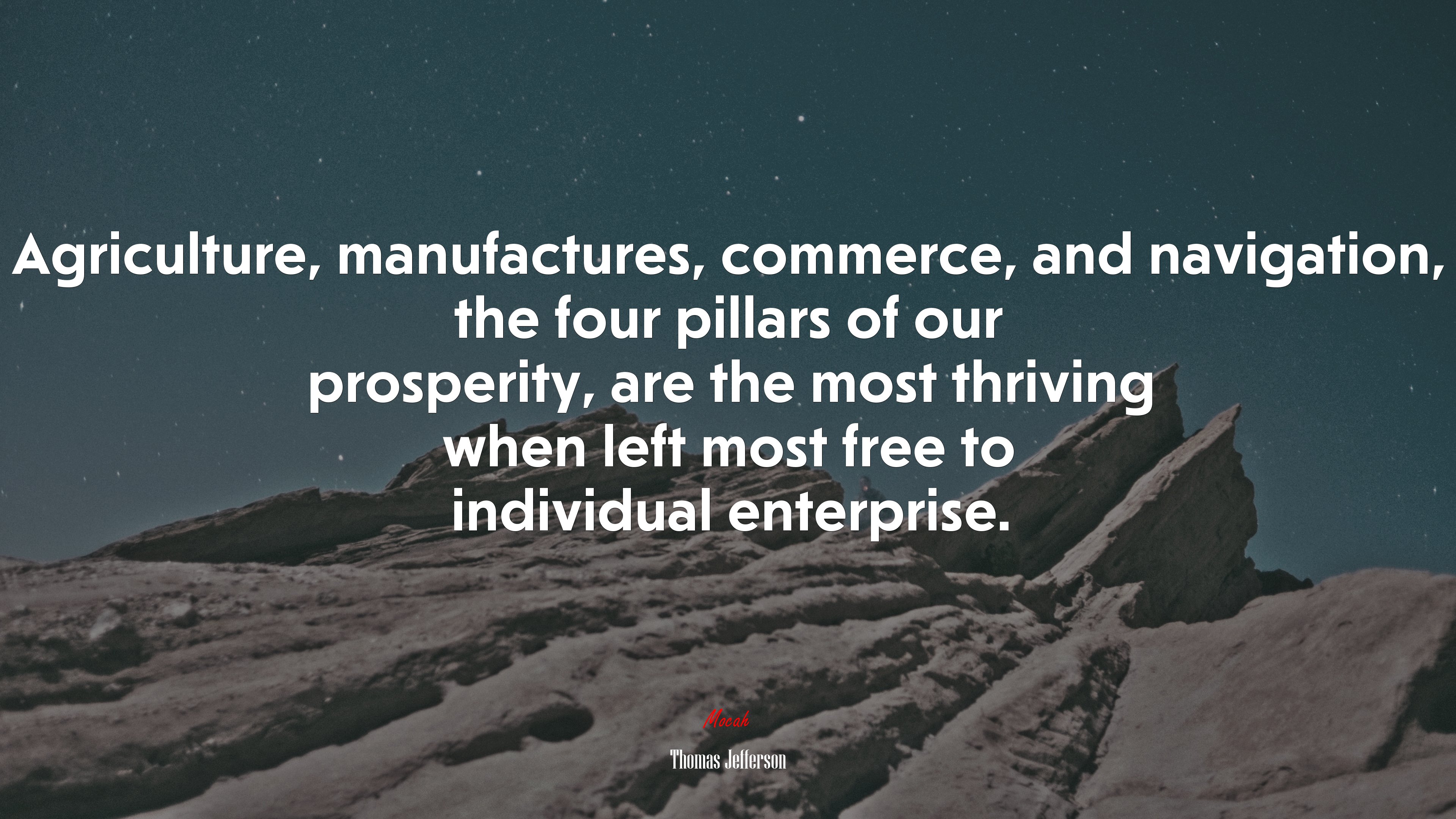 Agriculture, manufactures, commerce, and navigation, the four pillars of our prosperity, are the most thriving when left most free to individual enterprise. | Thomas Jefferson quote HD Wallpaper