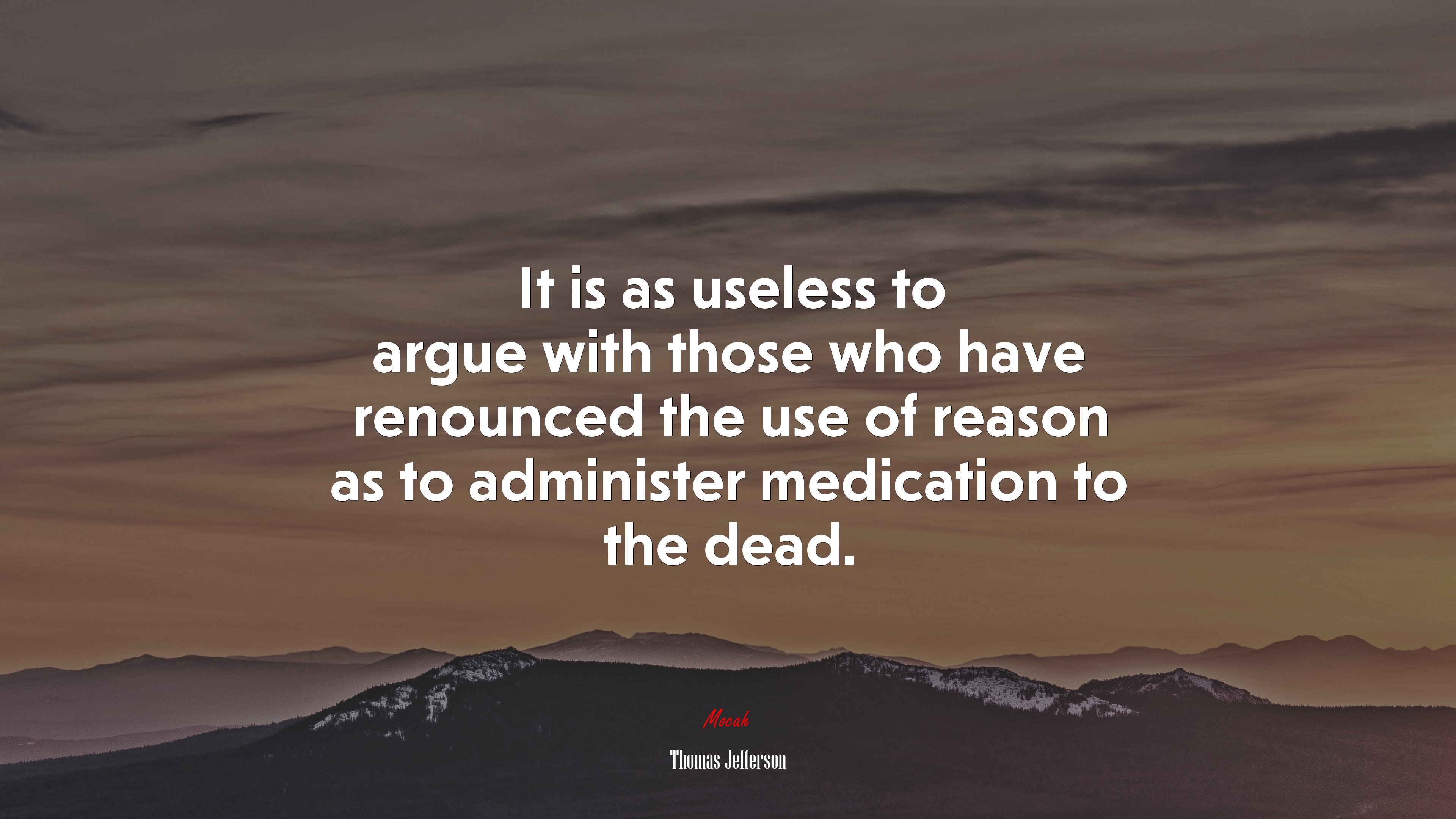 It is as useless to argue with those who have renounced the use of reason as to administer medication to the dead. | Thomas Jefferson quote HD Wallpaper