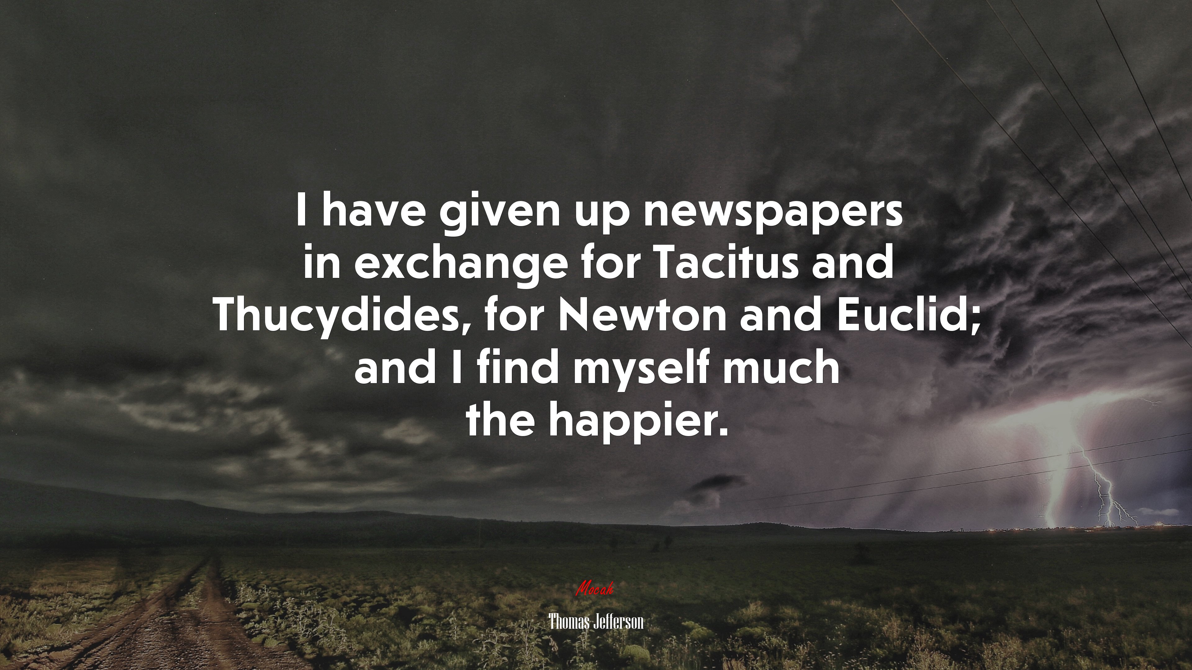 I have given up newspapers in exchange for Tacitus and Thucydides, for Newton and Euclid; and I find myself much the happier. | Thomas Jefferson quote HD Wallpaper