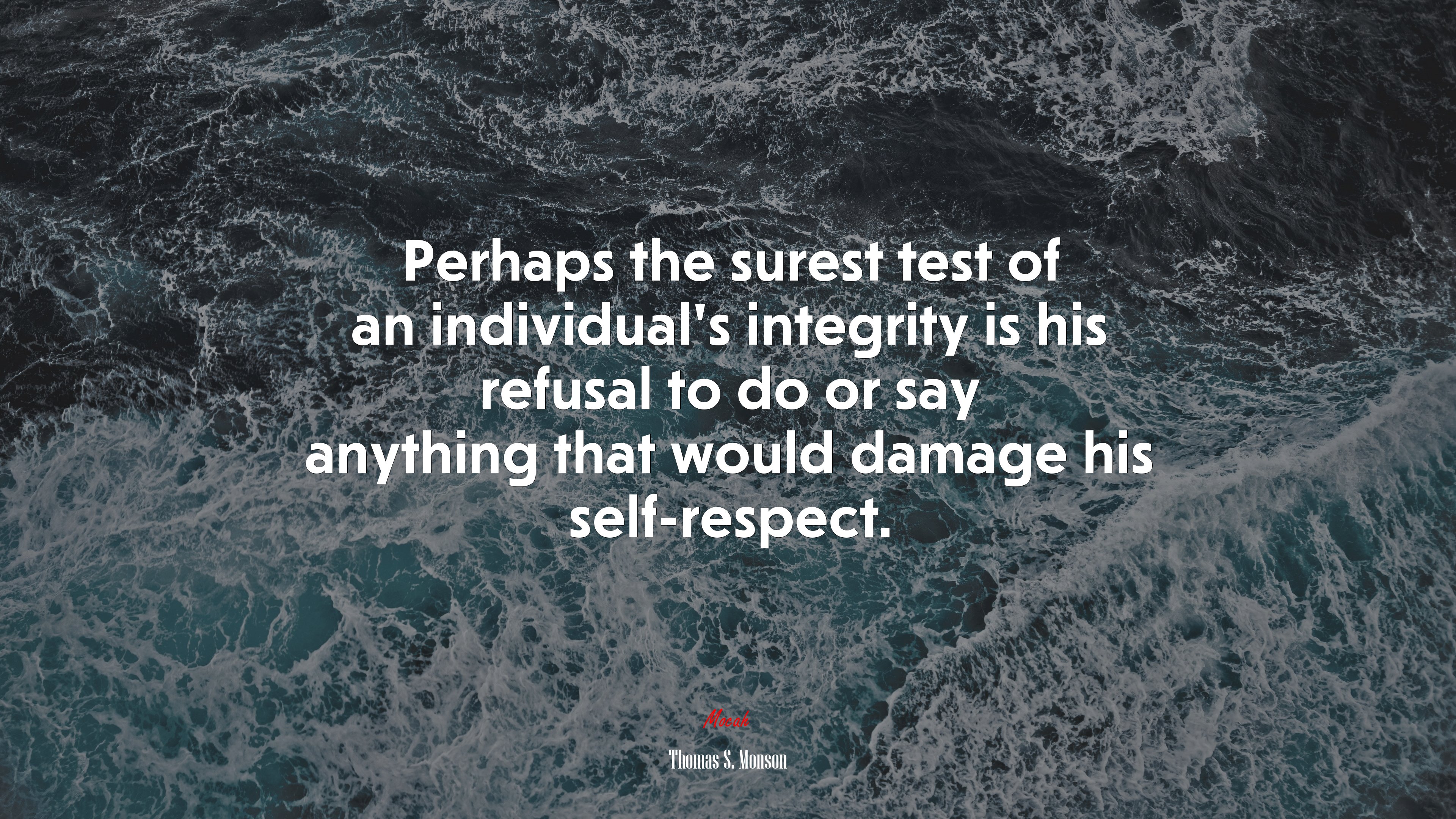 Perhaps the surest test of an individual’s integrity is his refusal to do or say anything that would damage his self-respect. | Thomas S. Monson quote HD Wallpaper