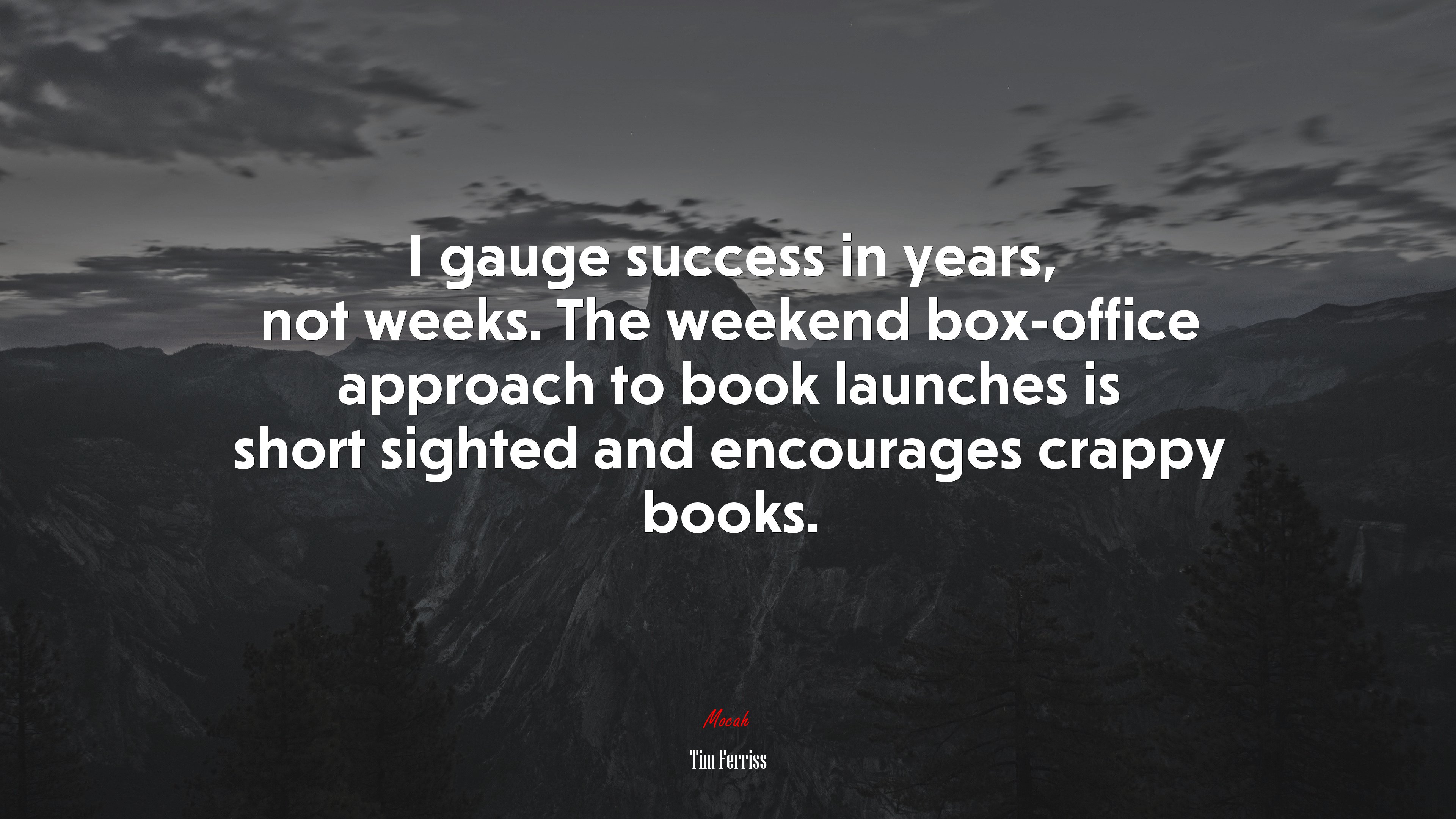 I gauge success in years, not weeks. The weekend box-office approach to book launches is short sighted and encourages crappy books. | Tim Ferriss quote HD Wallpaper