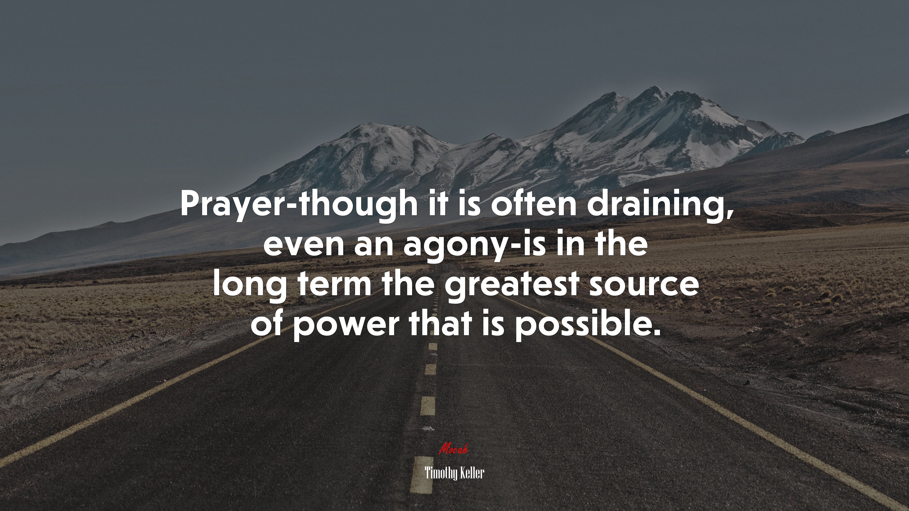 Prayer-though it is often draining, even an agony-is in the long term the greatest source of power that is possible. | Timothy Keller quote HD Wallpaper