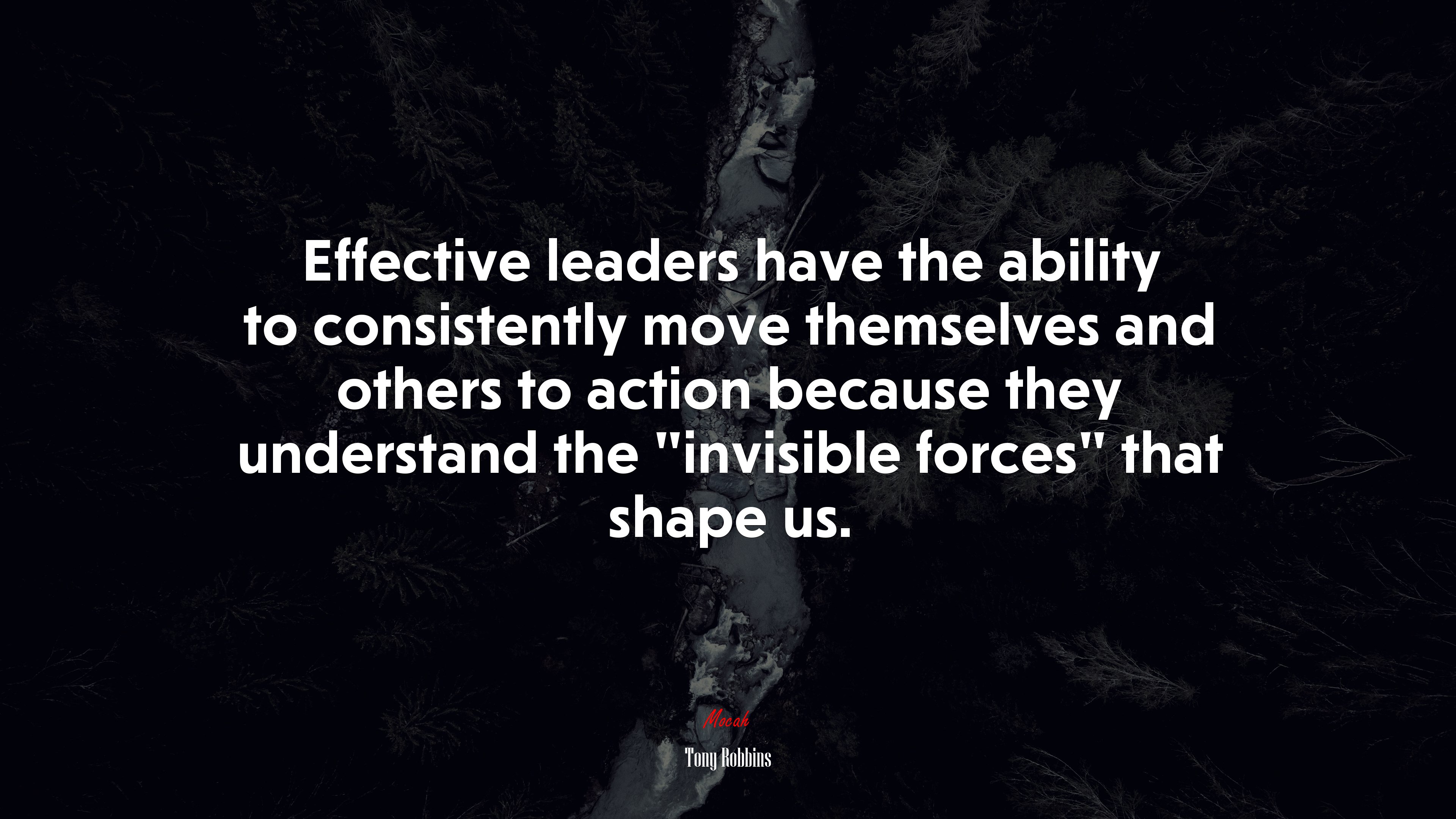 Effective leaders have the ability to consistently move themselves and others to action because they understand the “invisible forces” that shape us. | Tony Robbins quote HD Wallpaper