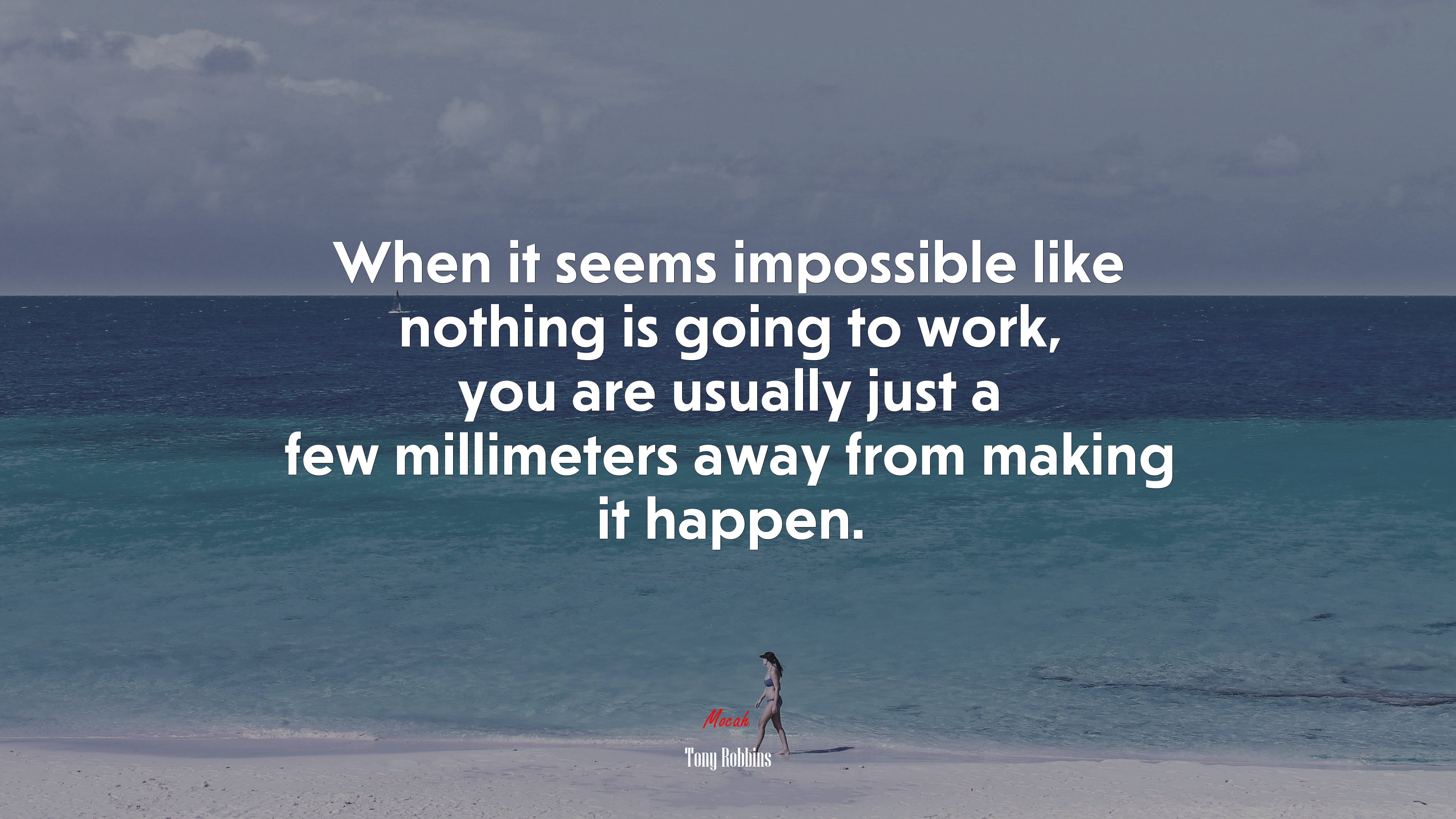 When it seems impossible like nothing is going to work, you are usually just a few millimeters away from making it happen. | Tony Robbins quote HD Wallpaper