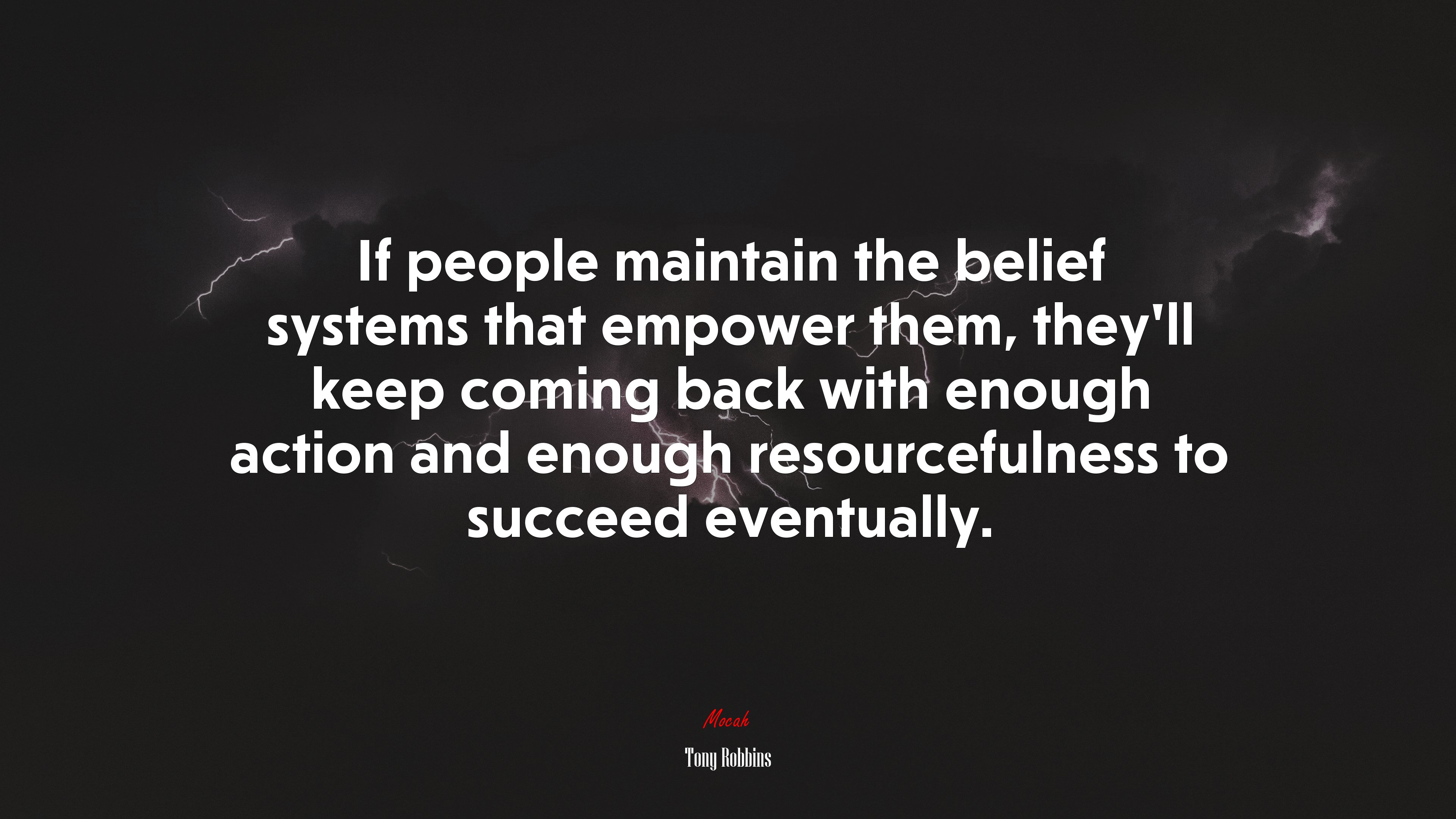 If people maintain the belief systems that empower them, they’ll keep coming back with enough action and enough resourcefulness to succeed eventually. | Tony Robbins quote HD Wallpaper