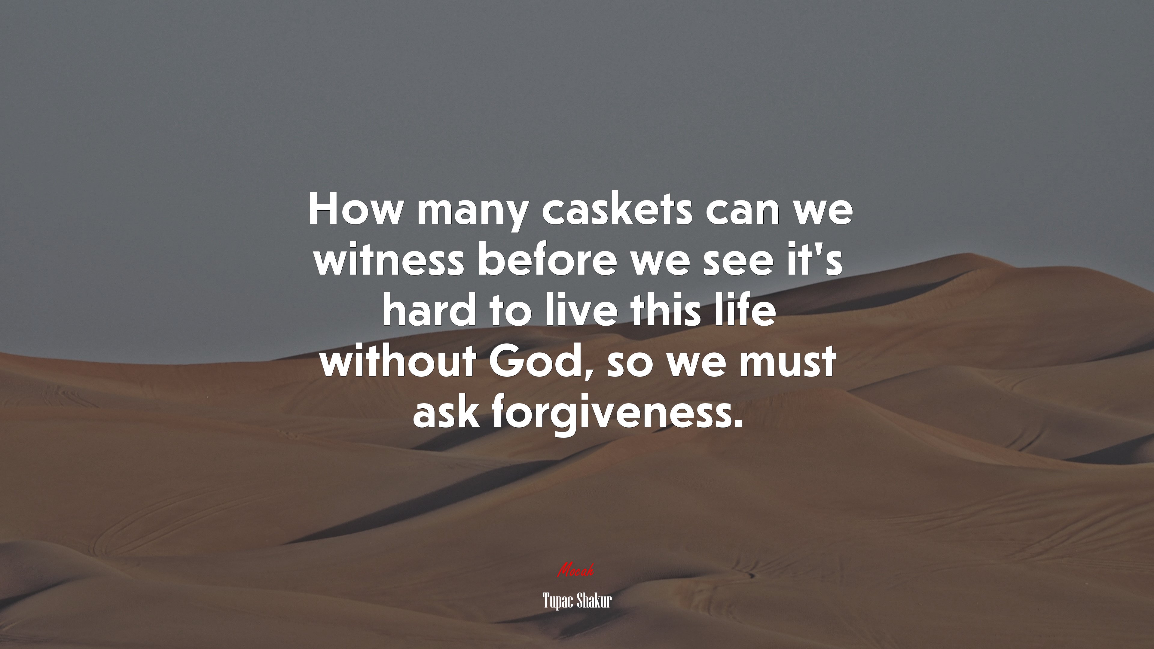How many caskets can we witness before we see it’s hard to live this life without God, so we must ask forgiveness. | Tupac Shakur quote HD Wallpaper