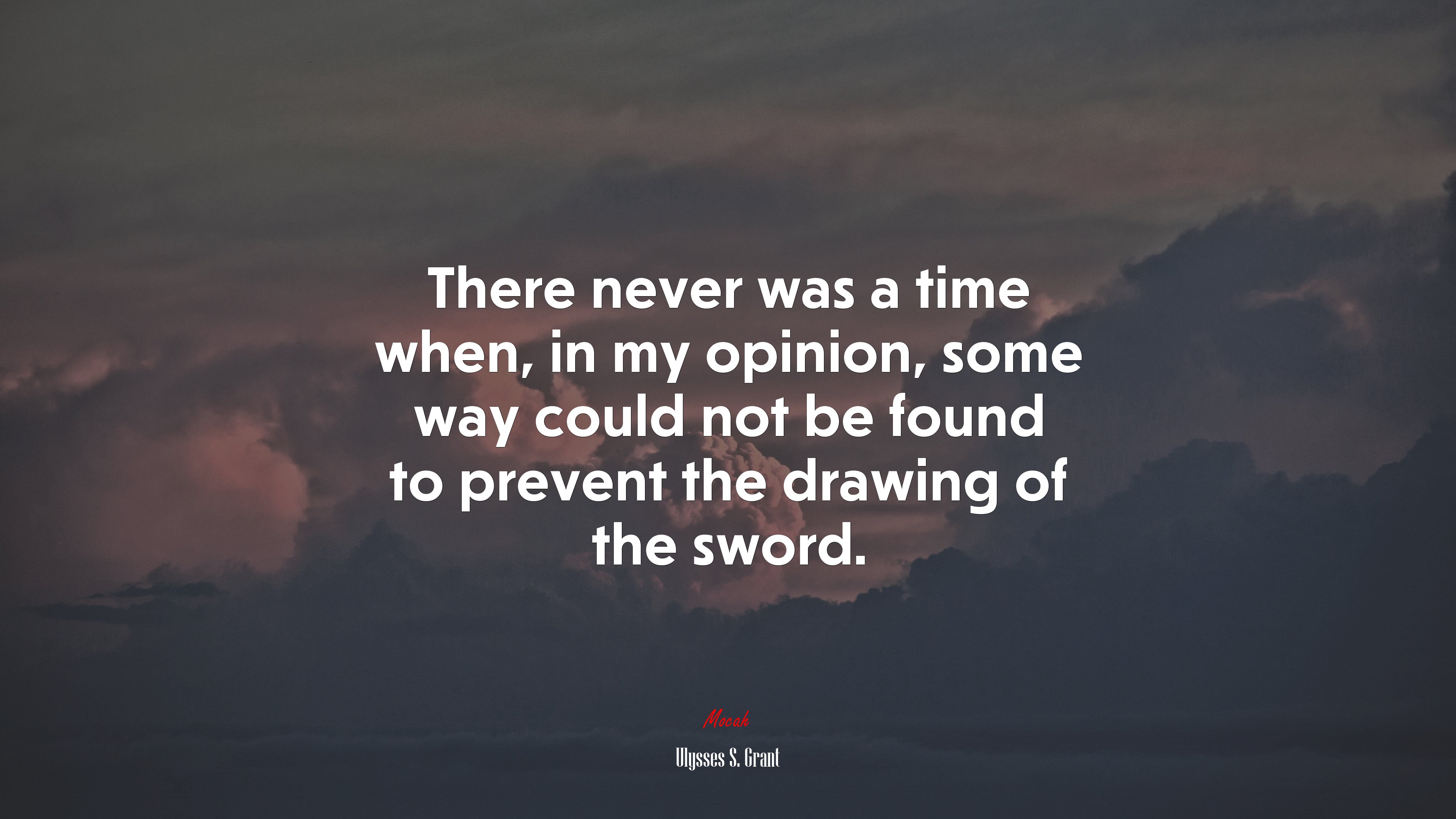 There never was a time when, in my opinion, some way could not be found to prevent the drawing of the sword. | Ulysses S. Grant quote HD Wallpaper