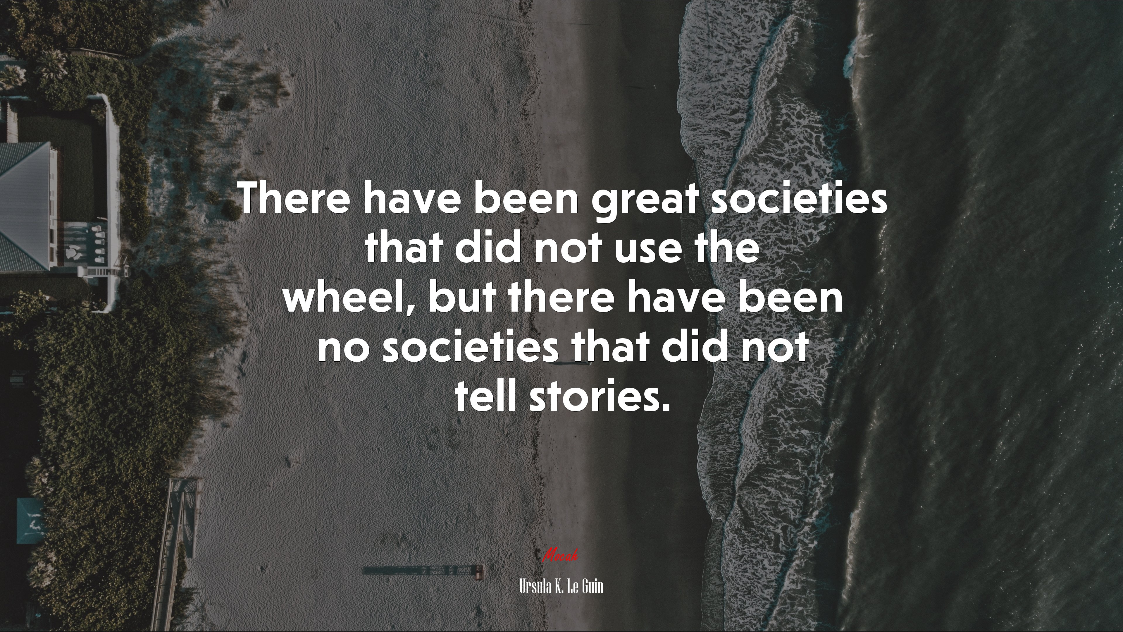 There have been great societies that did not use the wheel, but there have been no societies that did not tell stories. | Ursula K. Le Guin quote HD Wallpaper