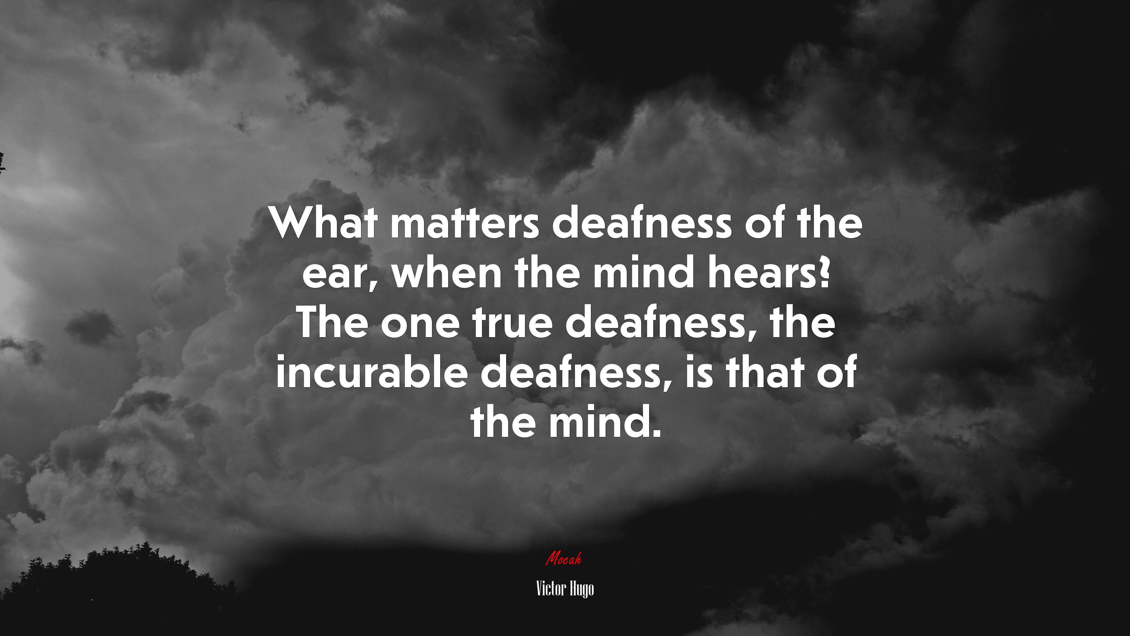 What matters deafness of the ear, when the mind hears? The one true deafness, the incurable deafness, is that of the mind. | Victor Hugo quote HD Wallpaper