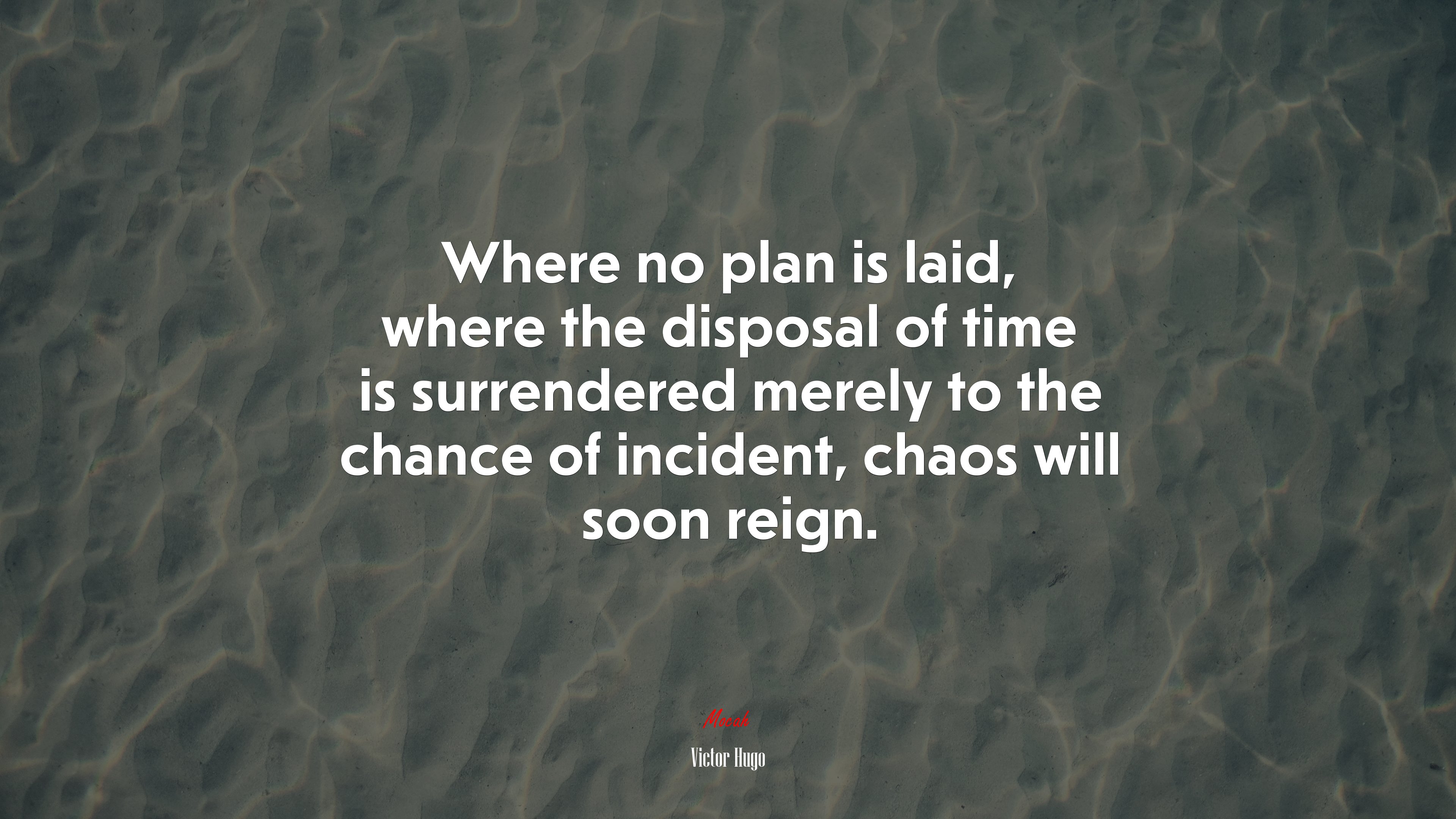 Where no plan is laid, where the disposal of time is surrendered merely to the chance of incident, chaos will soon reign. | Victor Hugo quote HD Wallpaper