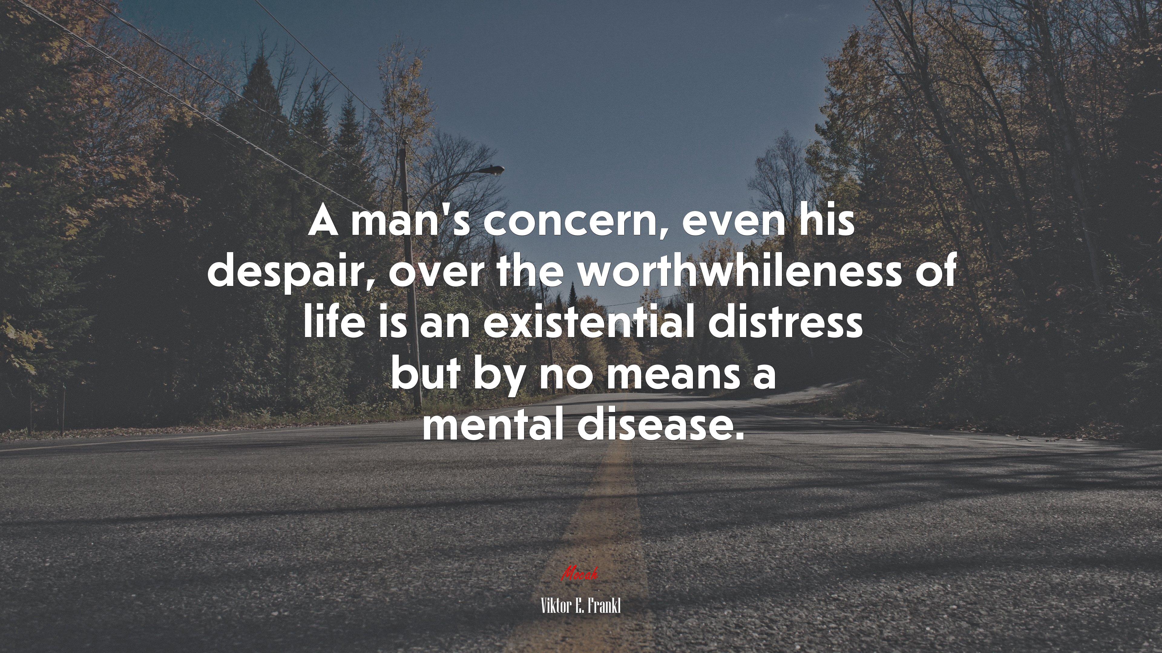 A man’s concern, even his despair, over the worthwhileness of life is an existential distress but by no means a mental disease. | Viktor E. Frankl quote HD Wallpaper