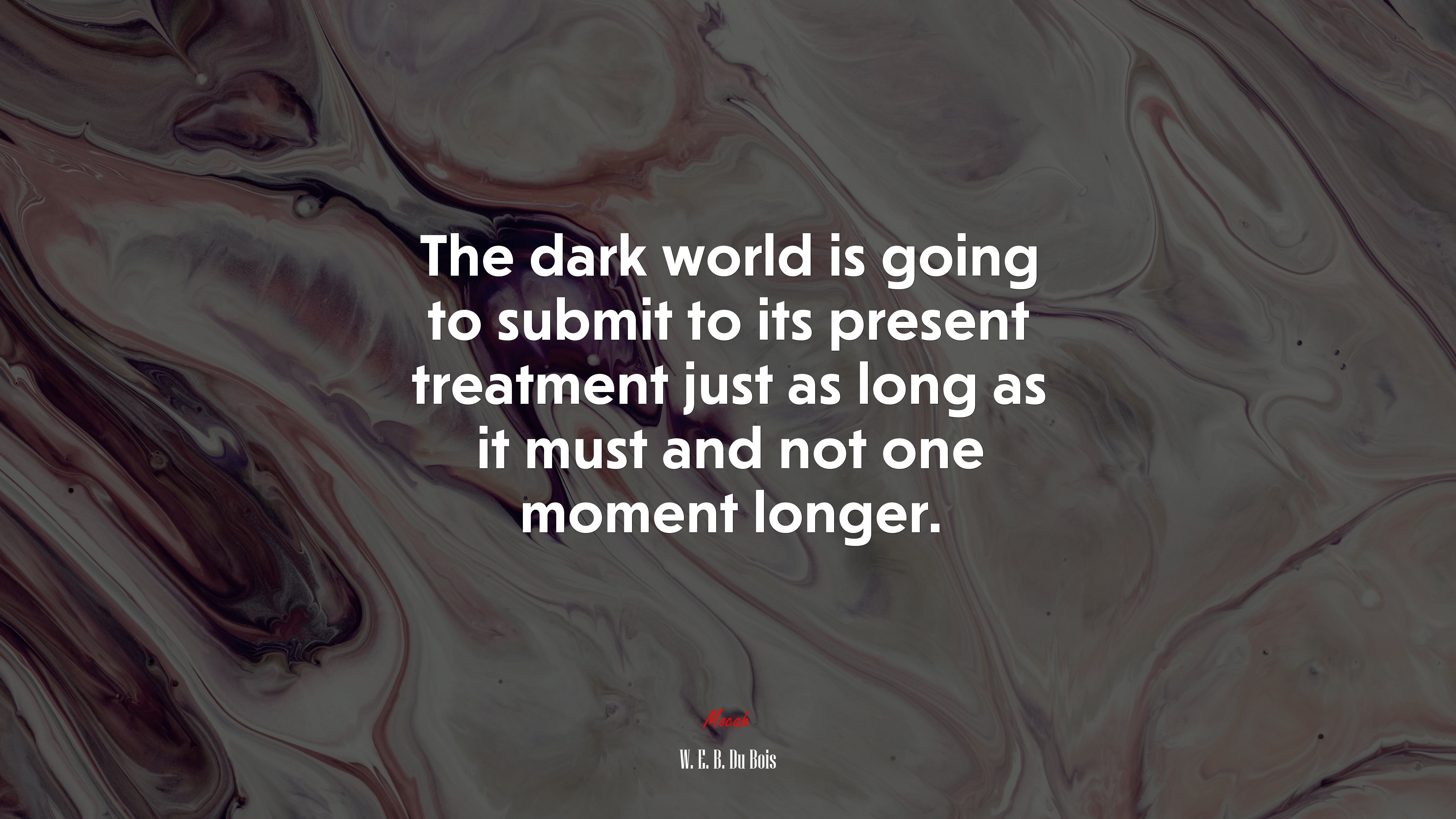The dark world is going to submit to its present treatment just as long as it must and not one moment longer. | W. E. B. Du Bois quote HD Wallpaper