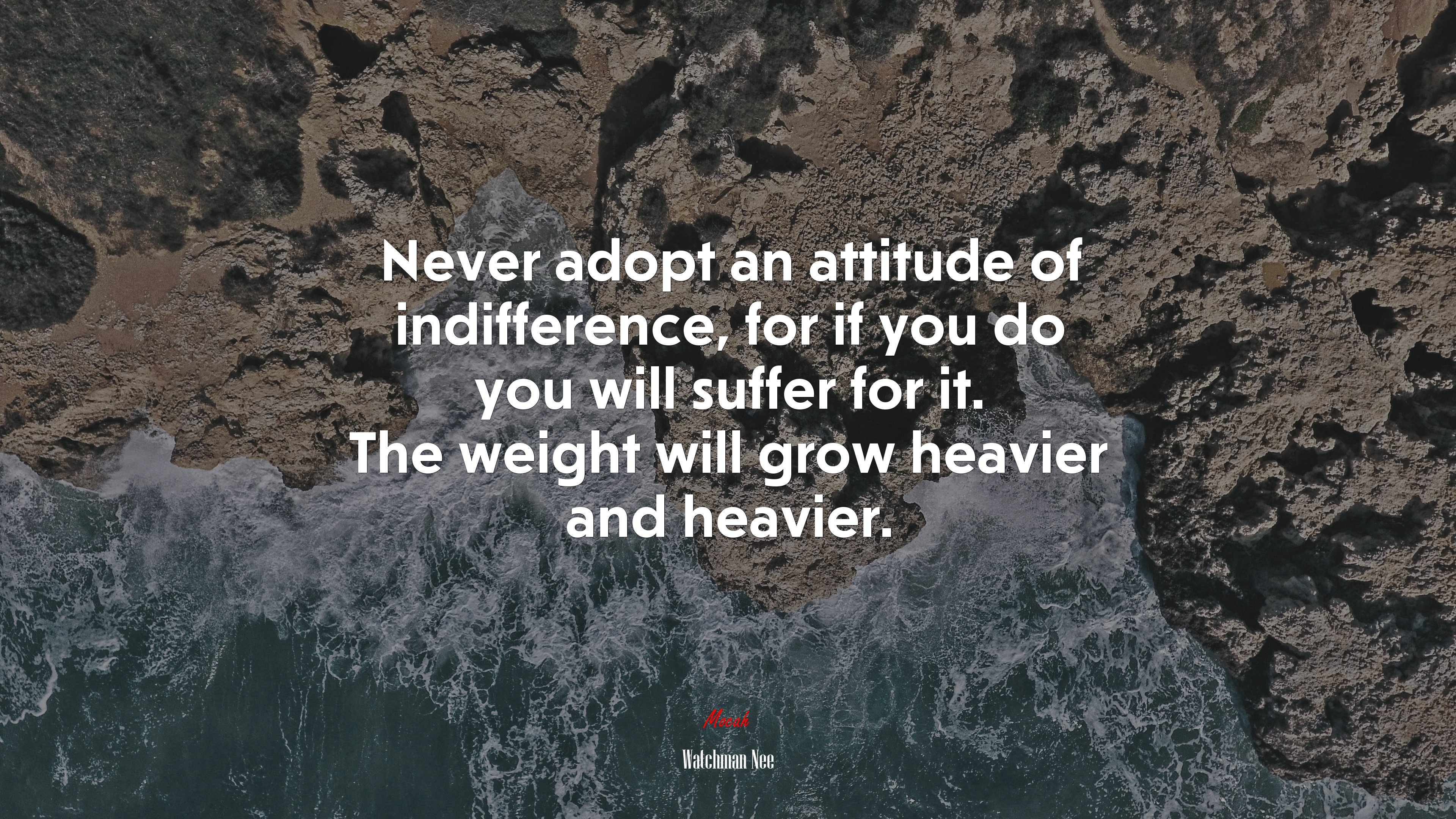 Never adopt an attitude of indifference, for if you do you will suffer for it. The weight will grow heavier and heavier. | Watchman Nee quote HD Wallpaper