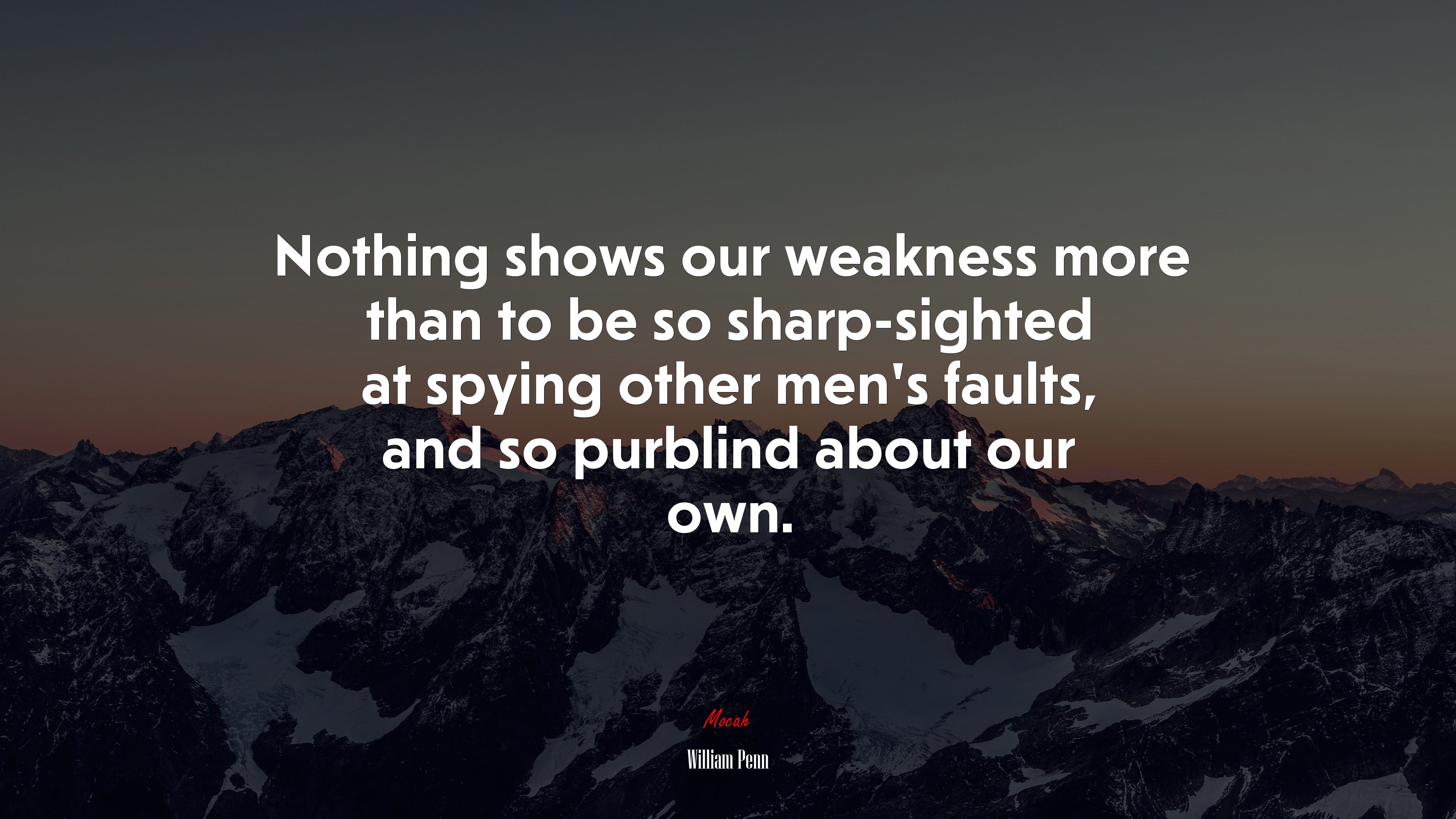 Nothing shows our weakness more than to be so sharp-sighted at spying other men’s faults, and so purblind about our own. | William Penn quote HD Wallpaper