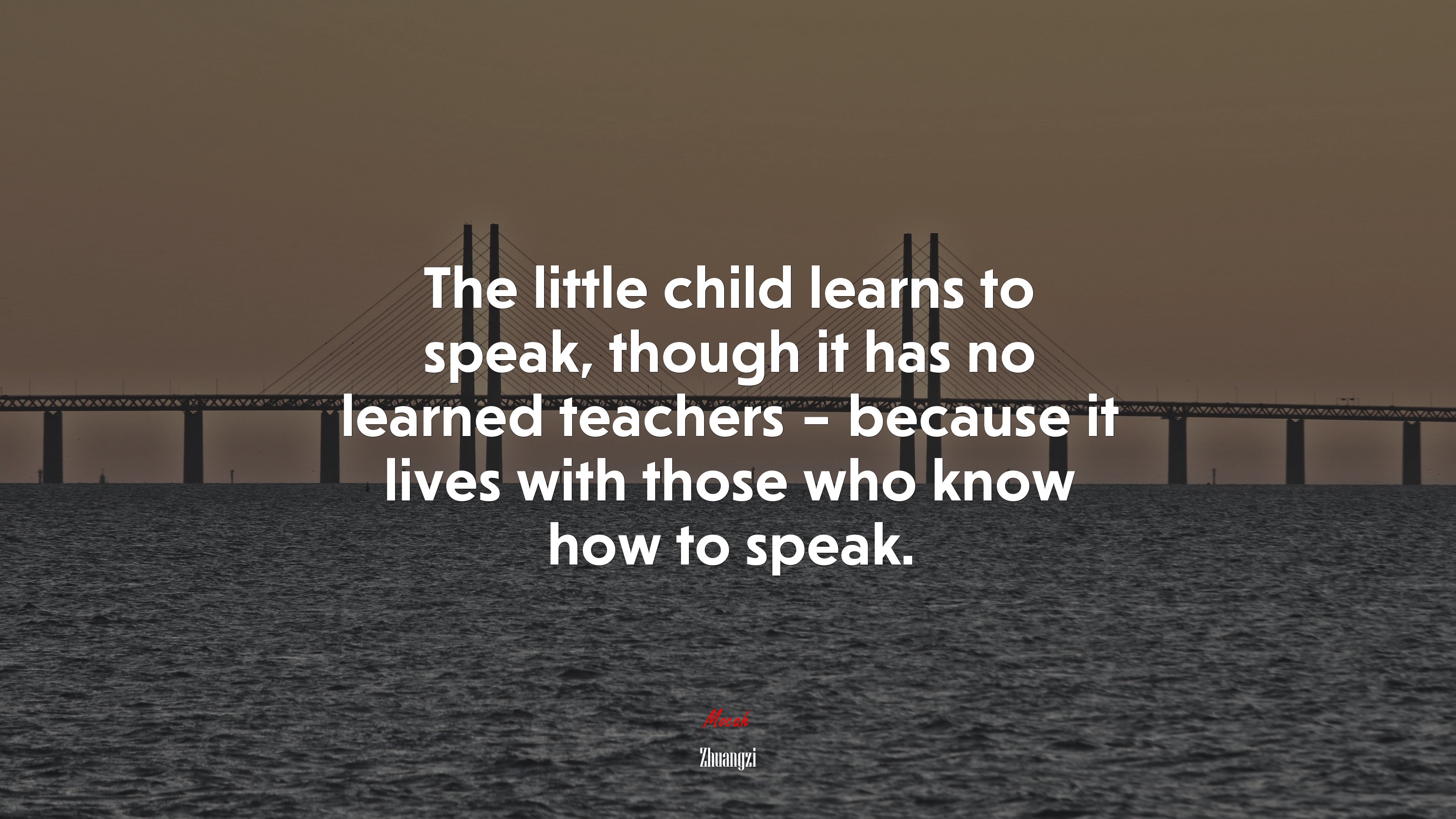The little child learns to speak, though it has no learned teachers – because it lives with those who know how to speak. | Zhuangzi quote HD Wallpaper