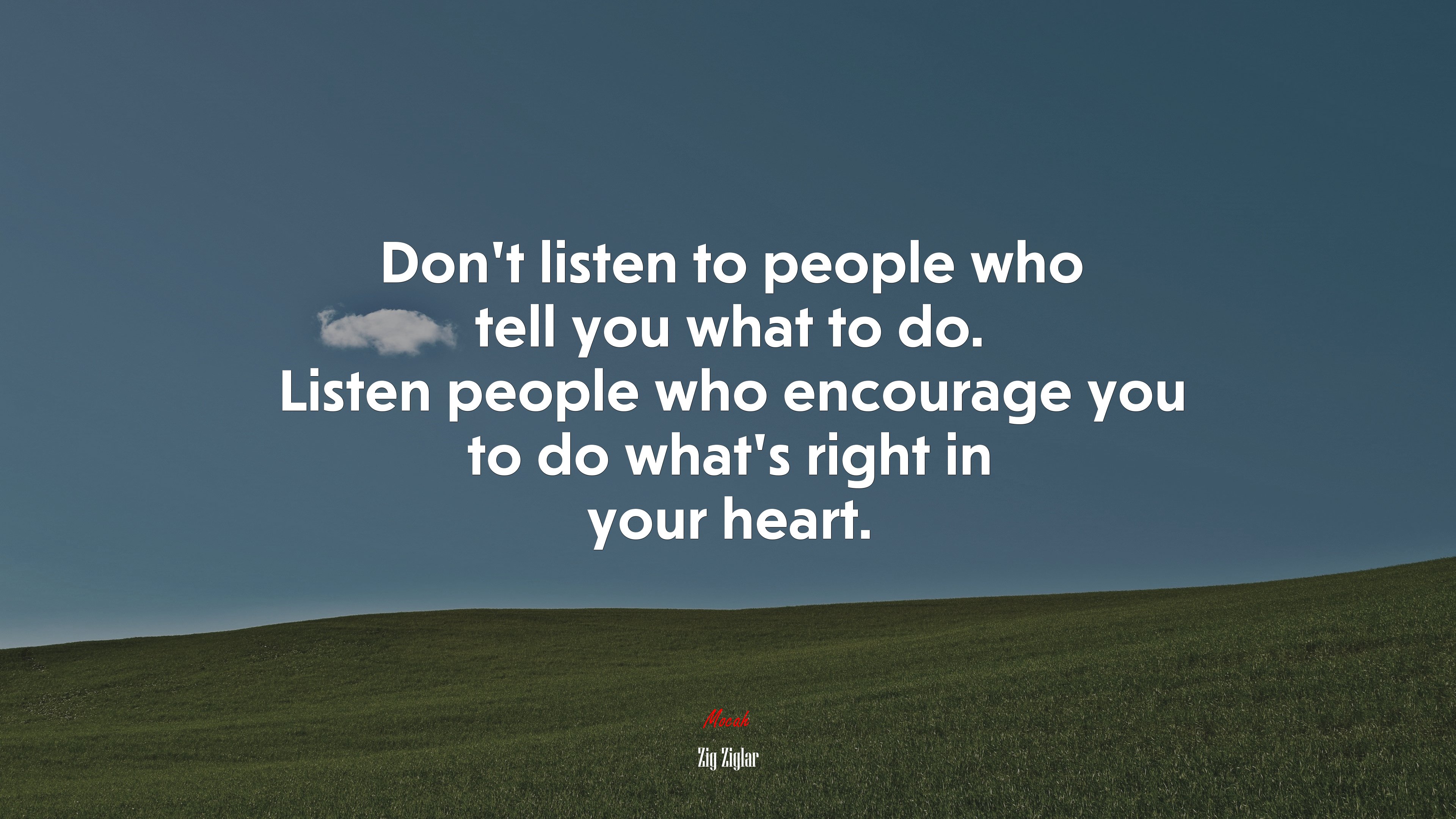 Don’t listen to people who tell you what to do. Listen people who encourage you to do what’s right in your heart. | Zig Ziglar quote HD Wallpaper