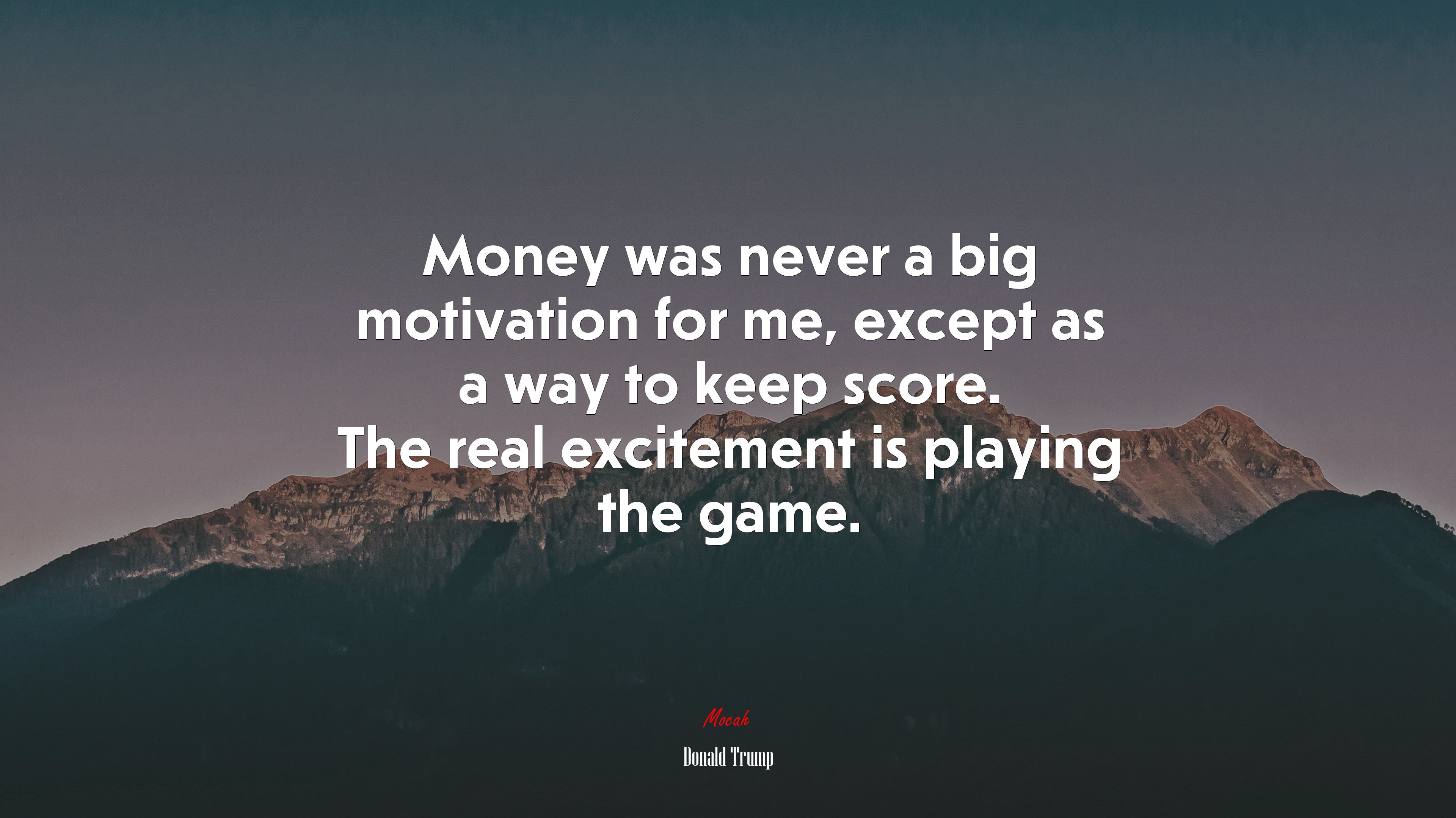 Money was never a big motivation for me, except as a way to keep score. The real excitement is playing the game. | Donald Trump quote HD Wallpaper
