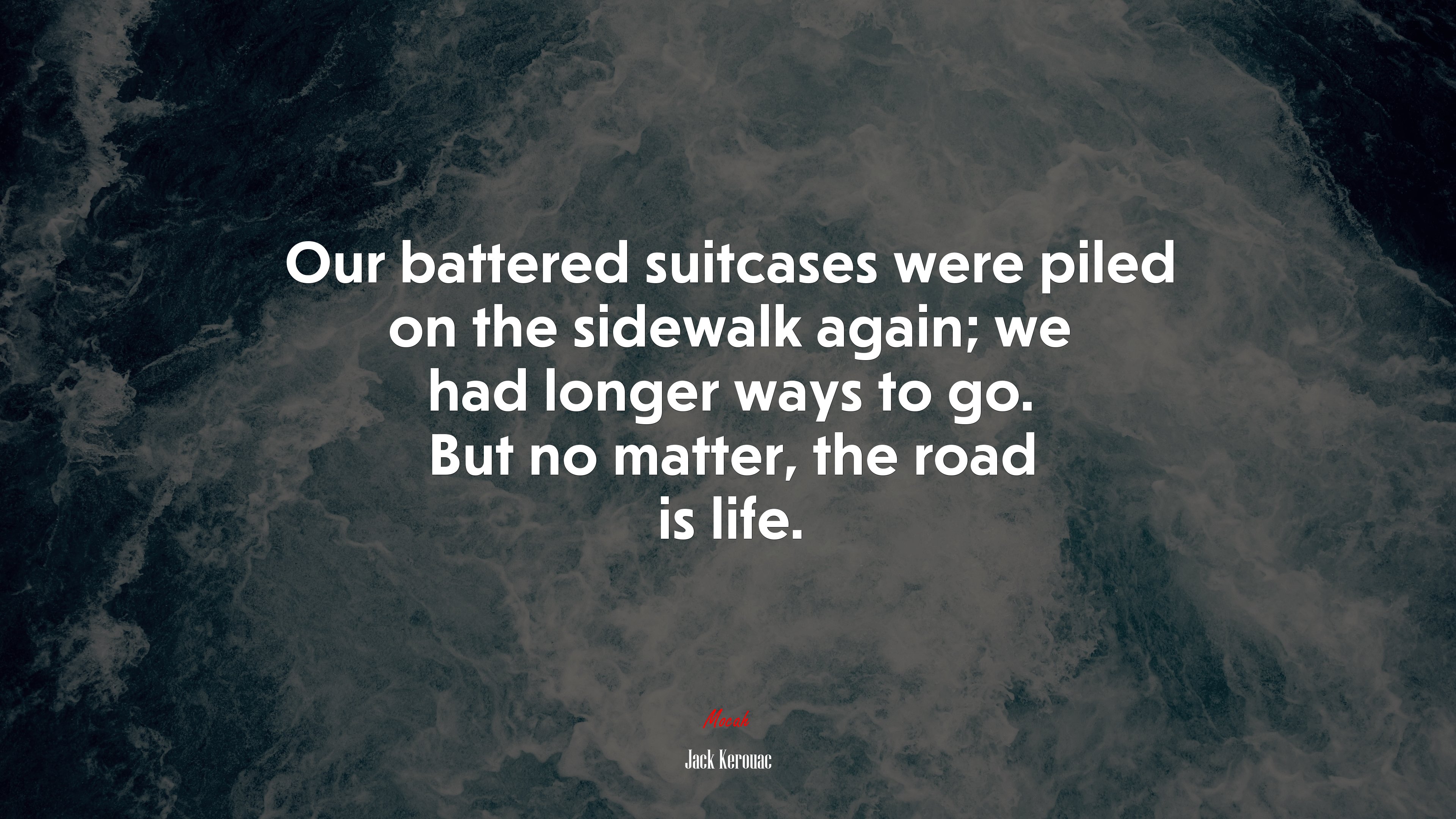 Our battered suitcases were piled on the sidewalk again; we had longer ways to go. But no matter, the road is life. | Jack Kerouac quote HD Wallpaper