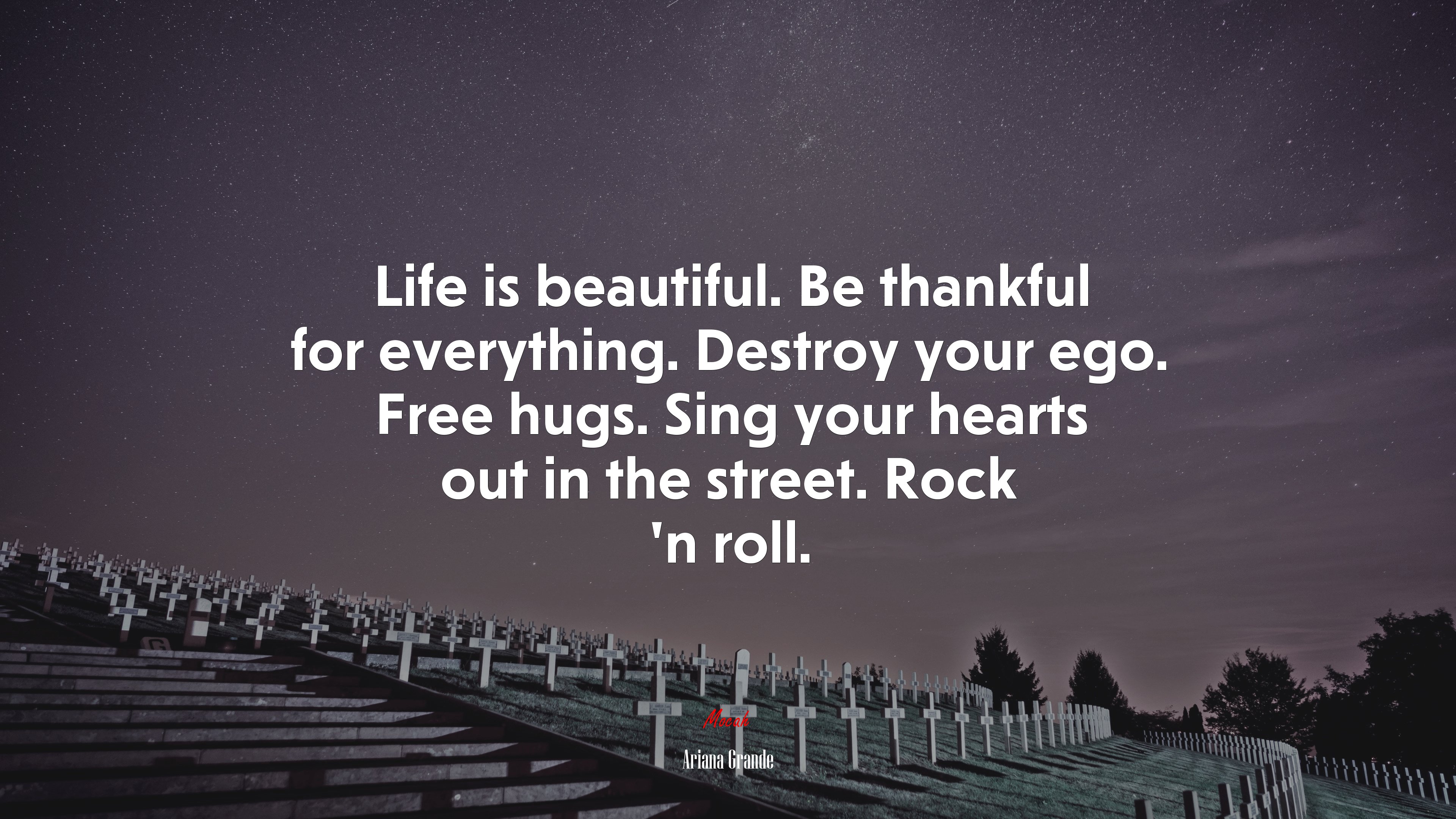 Life is beautiful. Be thankful for everything. Destroy your ego. Free hugs. Sing your hearts out in the street. Rock ’n roll. | Ariana Grande quote HD Wallpaper