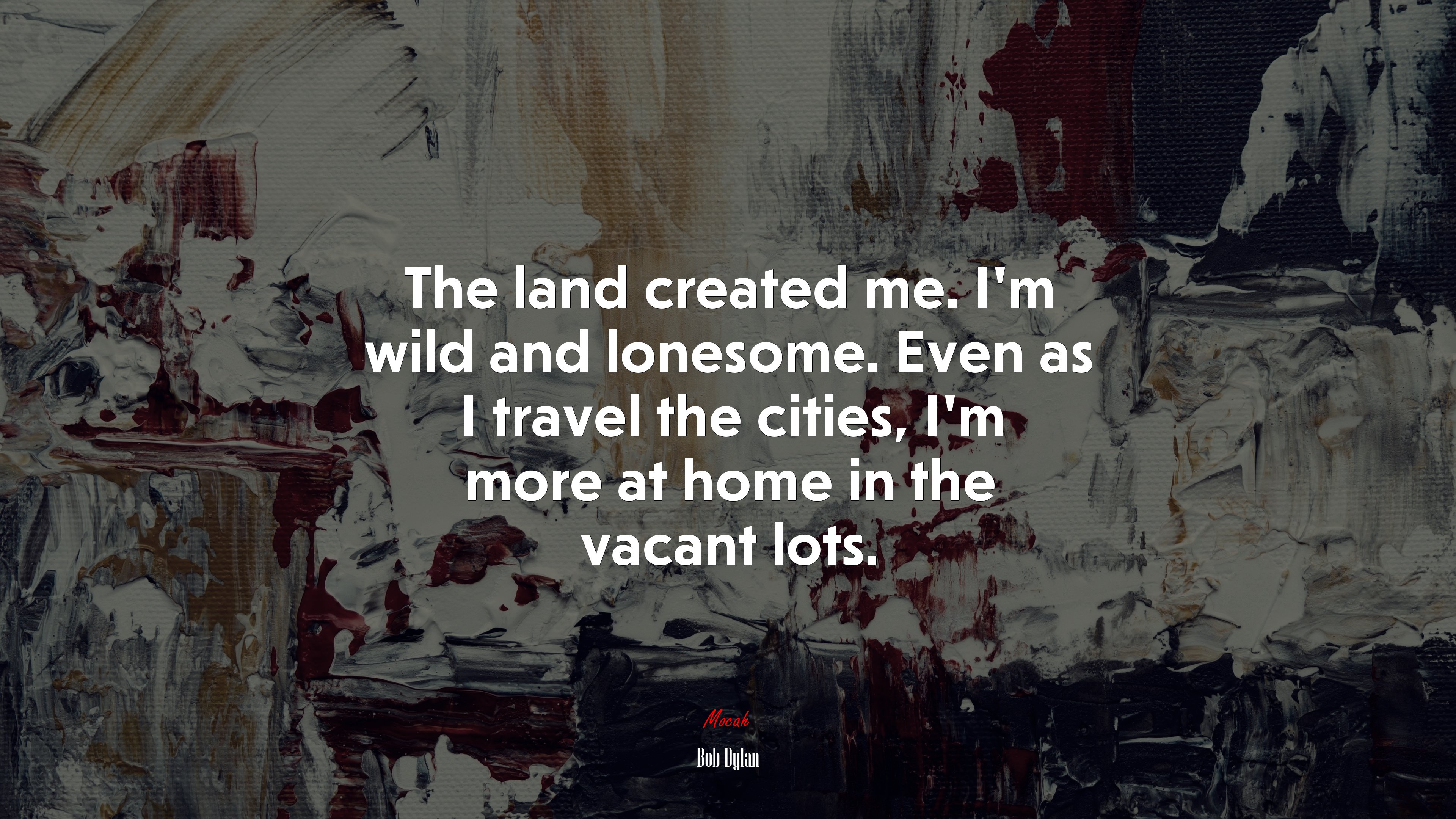 The land created me. I’m wild and lonesome. Even as I travel the cities, I’m more at home in the vacant lots. | Bob Dylan quote HD Wallpaper