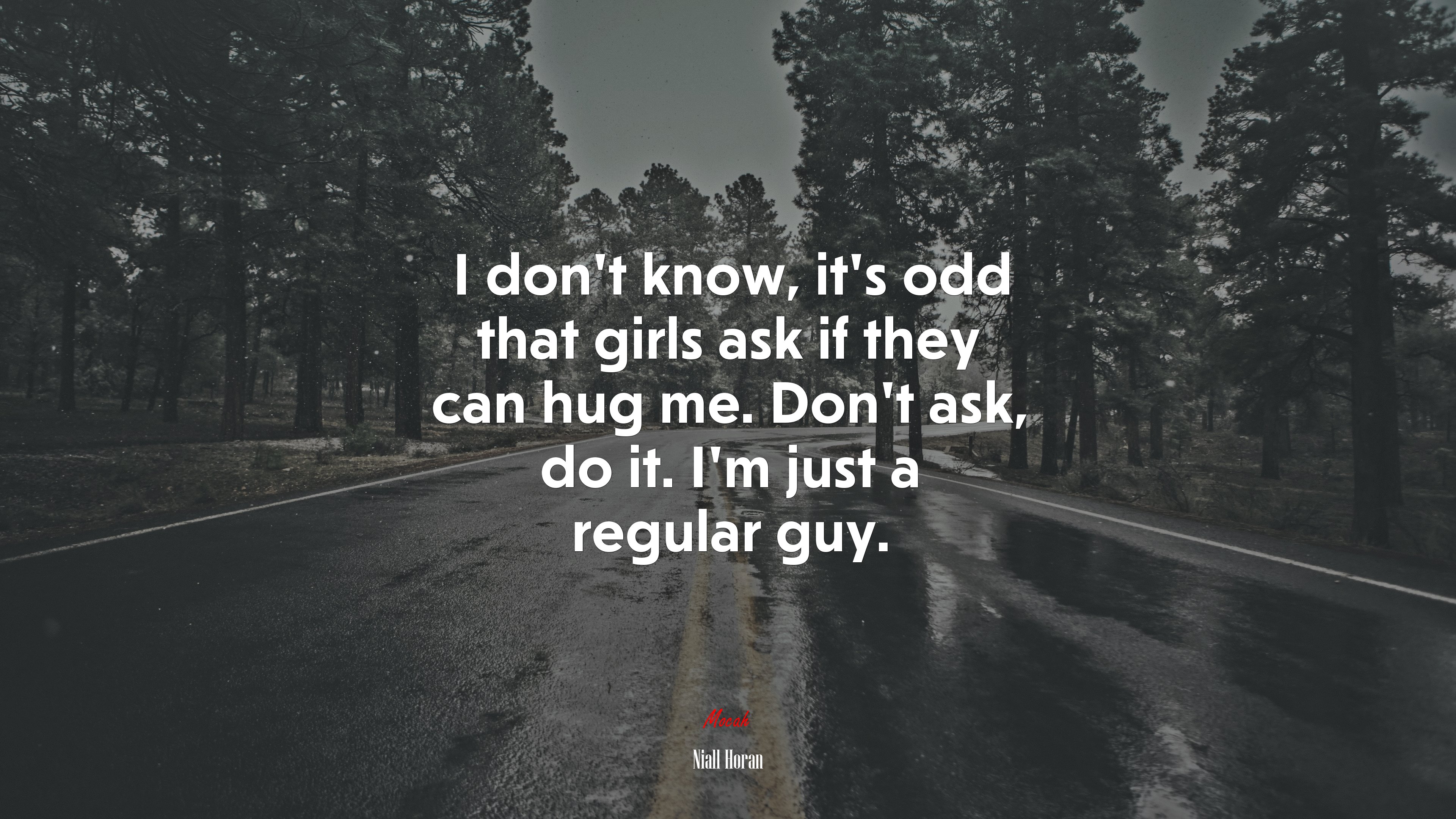 I don’t know, it’s odd that girls ask if they can hug me. Don’t ask, do it. I’m just a regular guy. | Niall Horan quote HD Wallpaper